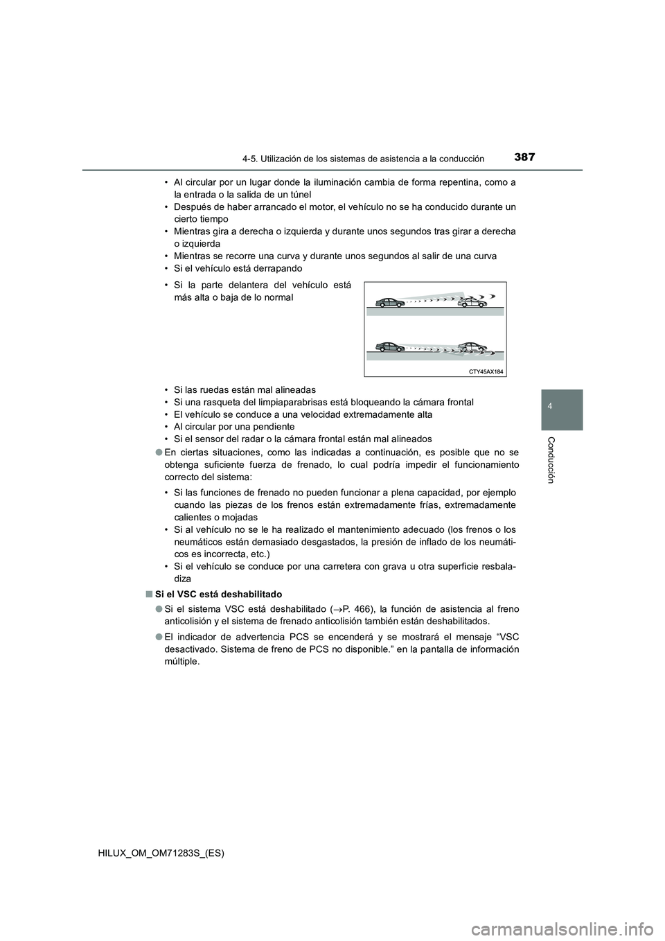 TOYOTA HILUX 2020  Manuale de Empleo (in Spanish) 3874-5. Utilización de los sistemas de asistencia a la conducción
4
Conducción
HILUX_OM_OM71283S_(ES)• Al circular por un lugar donde la iluminación cambia de forma repentina, como a
la entrada 