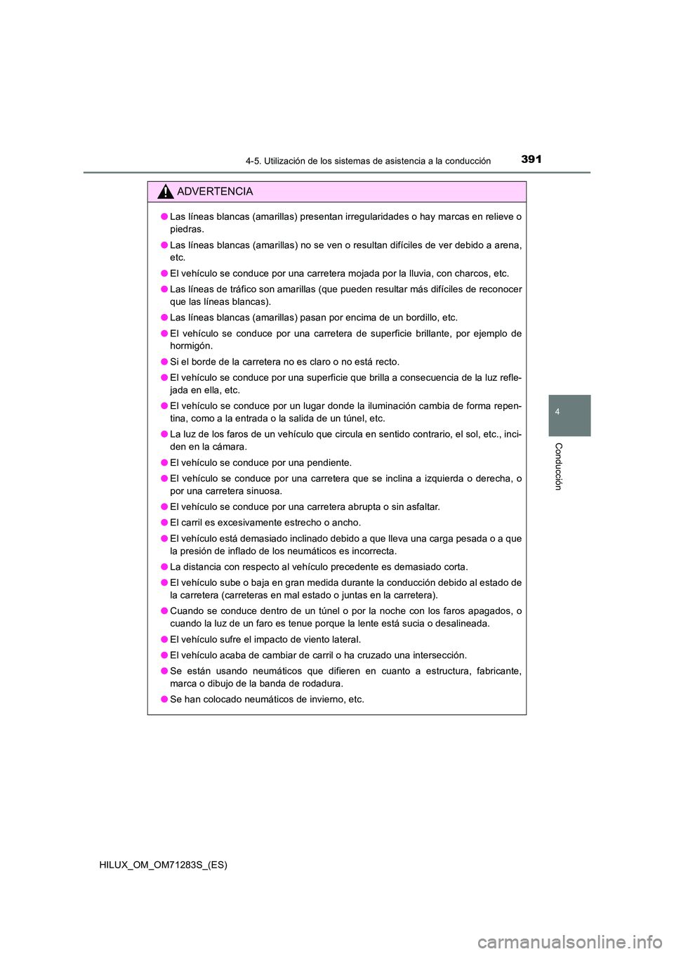 TOYOTA HILUX 2020  Manuale de Empleo (in Spanish) 3914-5. Utilización de los sistemas de asistencia a la conducción
4
Conducción
HILUX_OM_OM71283S_(ES)
ADVERTENCIA
●Las líneas blancas (amarillas) presentan irregularidades o hay marcas en reliev