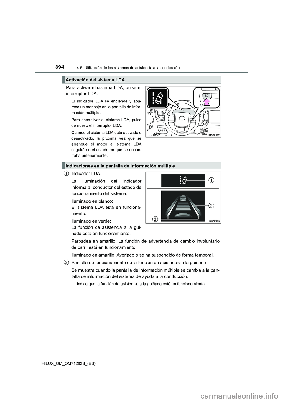 TOYOTA HILUX 2020  Manuale de Empleo (in Spanish) 3944-5. Utilización de los sistemas de asistencia a la conducción
HILUX_OM_OM71283S_(ES)
Para activar el sistema LDA, pulse el
interruptor LDA.
El indicador LDA se enciende y apa-
rece un mensaje en