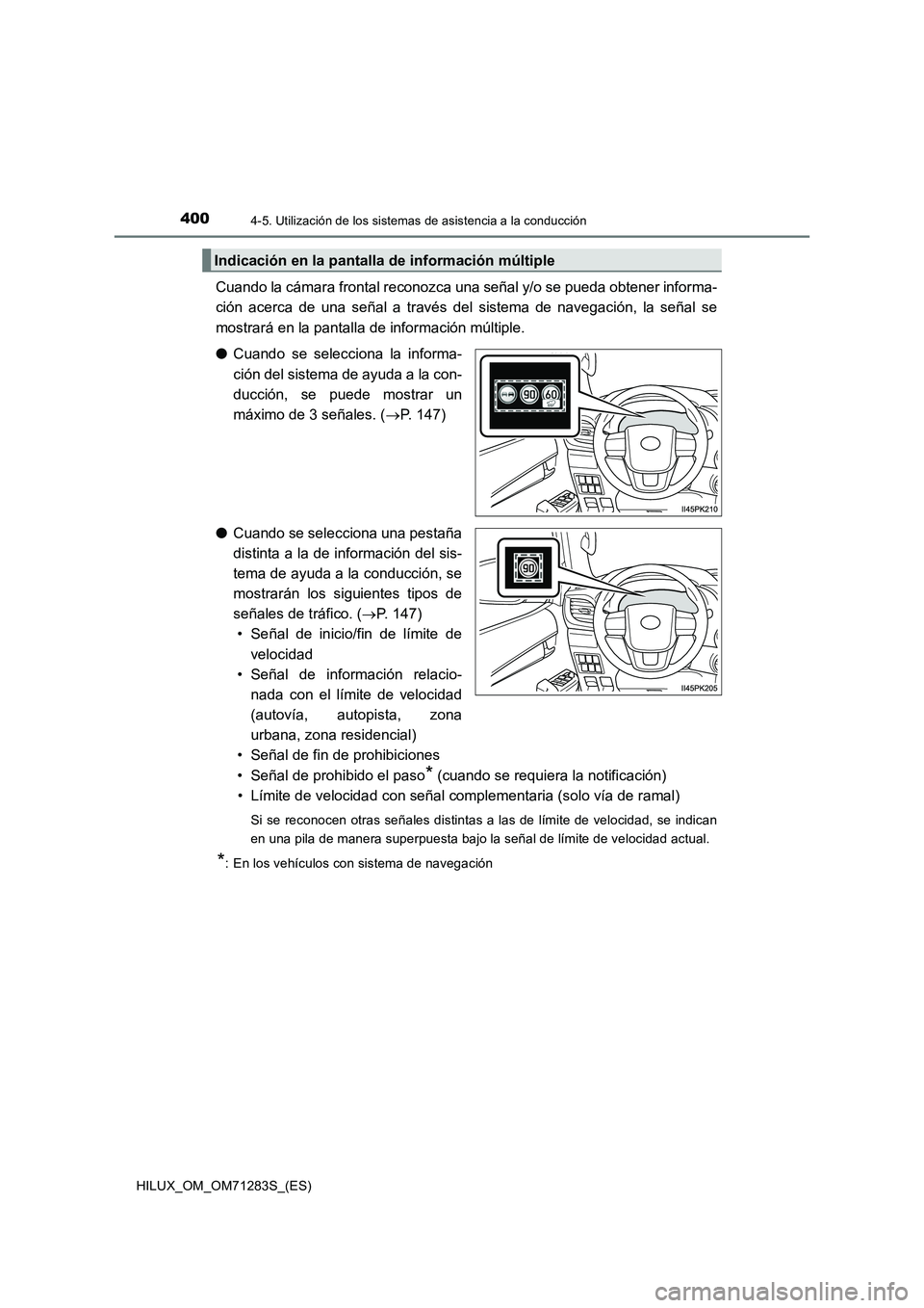 TOYOTA HILUX 2020  Manuale de Empleo (in Spanish) 4004-5. Utilización de los sistemas de asistencia a la conducción
HILUX_OM_OM71283S_(ES)
Cuando la cámara frontal reconozca una señal y/o se pueda obtener informa-
ción acerca de una señal a tra