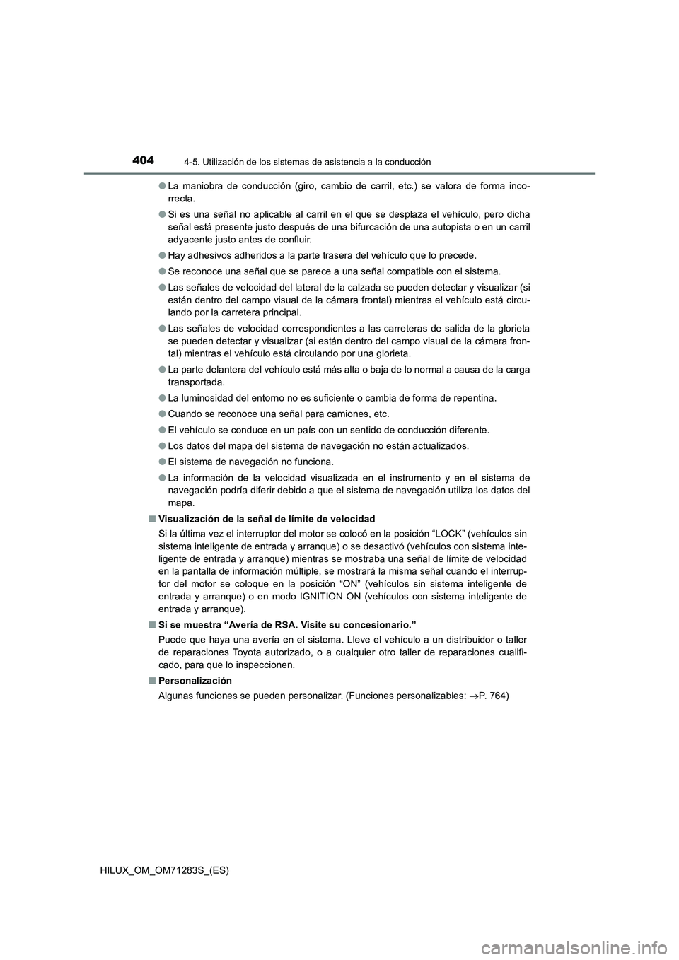 TOYOTA HILUX 2020  Manuale de Empleo (in Spanish) 4044-5. Utilización de los sistemas de asistencia a la conducción
HILUX_OM_OM71283S_(ES)●La maniobra de conducción (giro, cambio de carril, etc.) se valora de forma inco-
rrecta.
●Si es una se