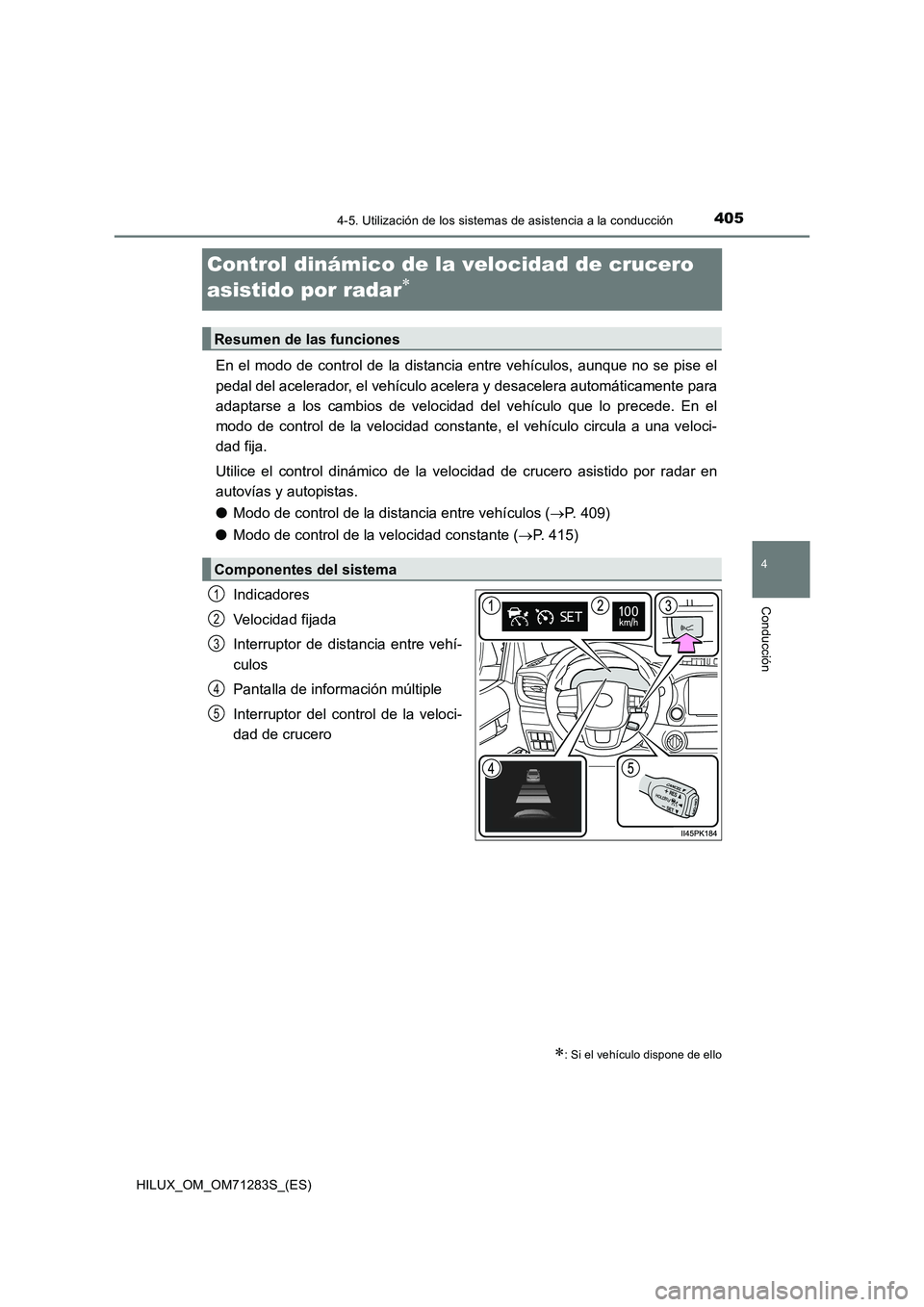 TOYOTA HILUX 2020  Manuale de Empleo (in Spanish) 405
4
4-5. Utilización de los sistemas de asistencia a la conducción
Conducción
HILUX_OM_OM71283S_(ES)
Control dinámico de la velocidad de crucero 
asistido por radar

En el modo de control de 