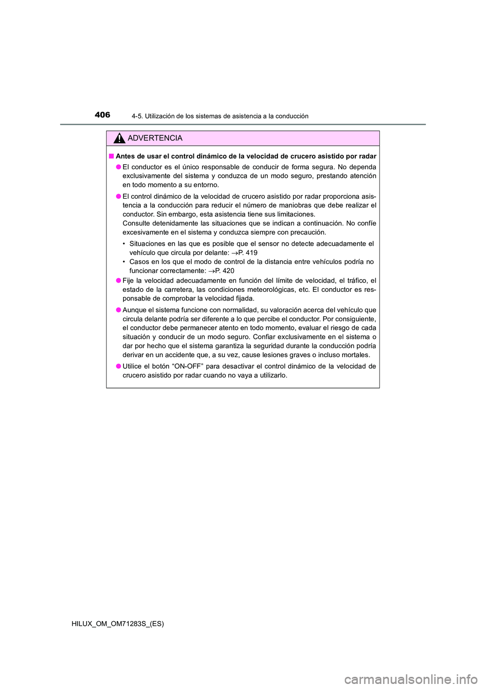 TOYOTA HILUX 2020  Manuale de Empleo (in Spanish) 4064-5. Utilización de los sistemas de asistencia a la conducción
HILUX_OM_OM71283S_(ES)
ADVERTENCIA
■Antes de usar el control dinámico de la velocidad de crucero asistido por radar 
● El condu