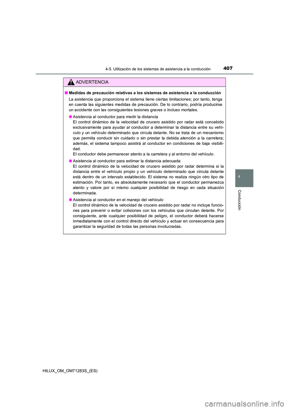 TOYOTA HILUX 2020  Manuale de Empleo (in Spanish) 4074-5. Utilización de los sistemas de asistencia a la conducción
4
Conducción
HILUX_OM_OM71283S_(ES)
ADVERTENCIA
■Medidas de precaución relativas a los sistemas de asistencia a la conducción 
