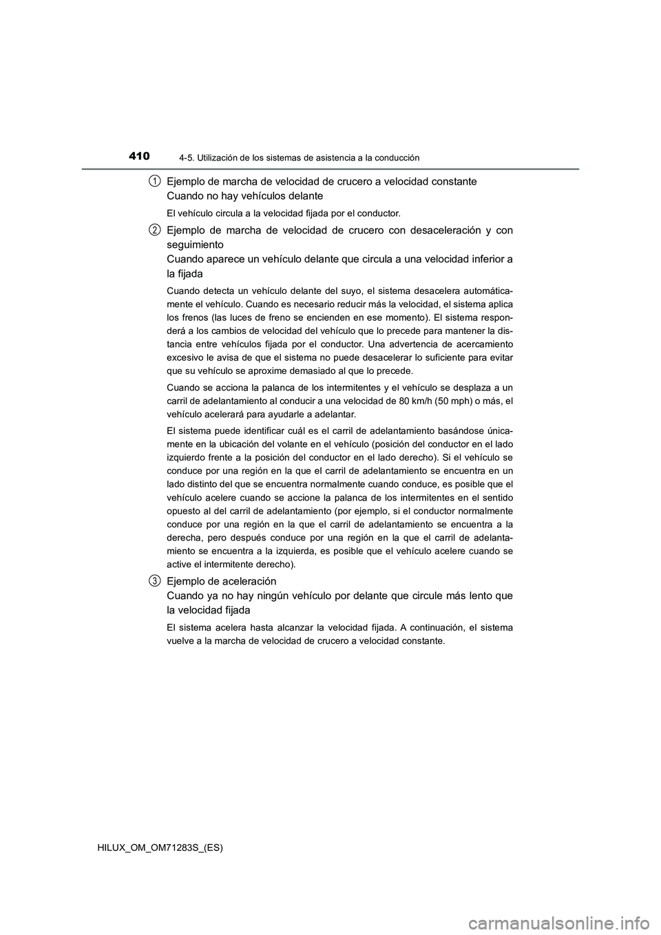 TOYOTA HILUX 2020  Manuale de Empleo (in Spanish) 4104-5. Utilización de los sistemas de asistencia a la conducción
HILUX_OM_OM71283S_(ES)
Ejemplo de marcha de velocidad de crucero a velocidad constante
Cuando no hay vehículos delante
El vehículo