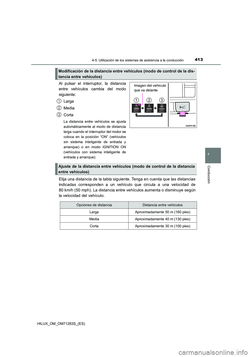 TOYOTA HILUX 2020  Manuale de Empleo (in Spanish) 4134-5. Utilización de los sistemas de asistencia a la conducción
4
Conducción
HILUX_OM_OM71283S_(ES)
Al pulsar el interruptor, la distancia 
entre vehículos cambia del modo 
siguiente: 
Larga
Med