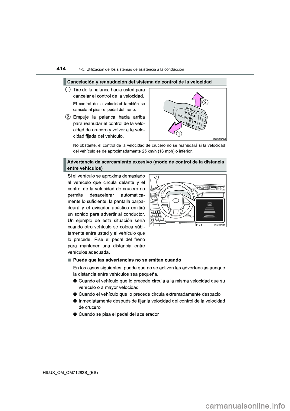 TOYOTA HILUX 2020  Manuale de Empleo (in Spanish) 4144-5. Utilización de los sistemas de asistencia a la conducción
HILUX_OM_OM71283S_(ES)
Tire de la palanca hacia usted para
cancelar el control de la velocidad.
El control de la velocidad también 