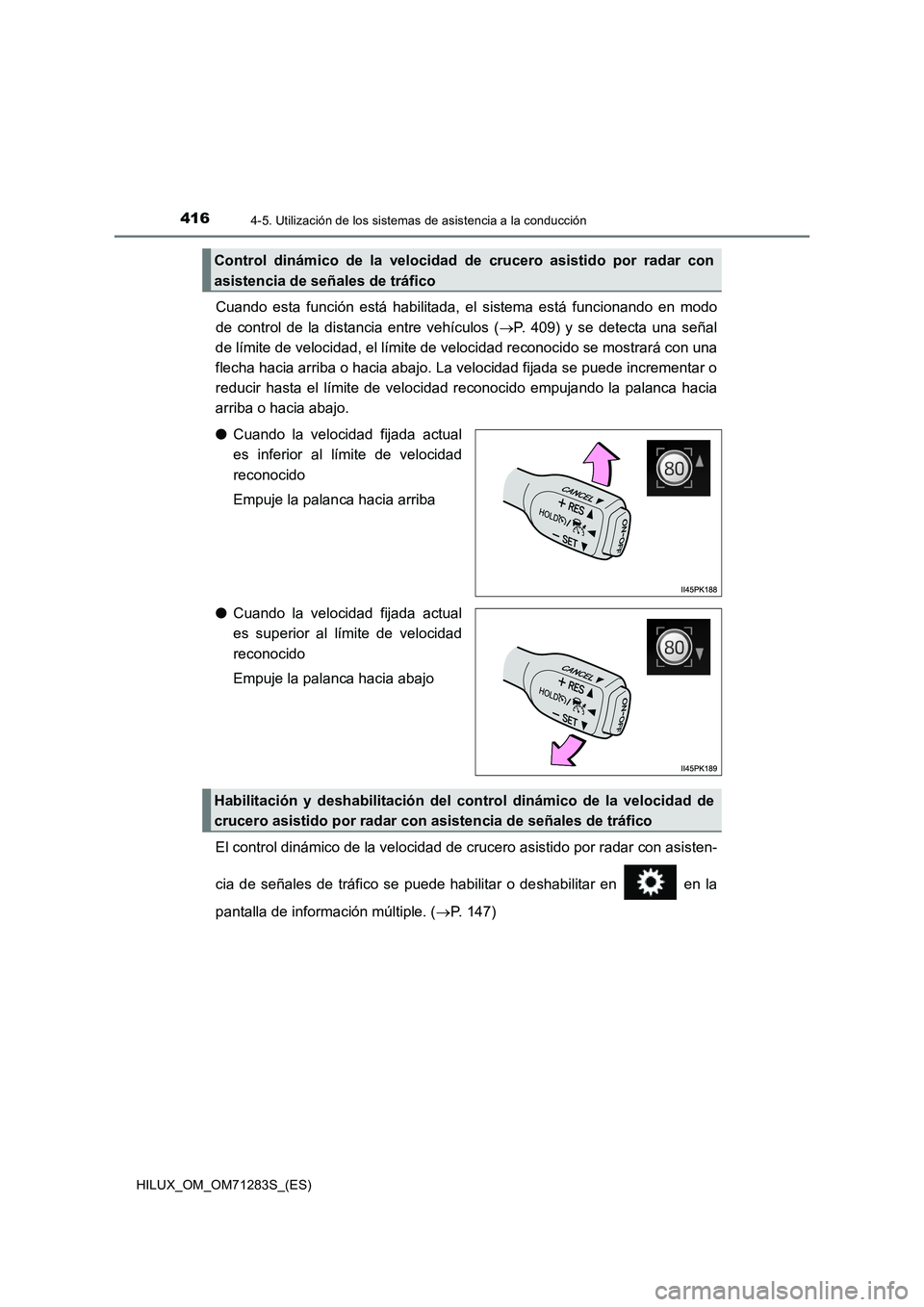 TOYOTA HILUX 2020  Manuale de Empleo (in Spanish) 4164-5. Utilización de los sistemas de asistencia a la conducción
HILUX_OM_OM71283S_(ES)
Cuando esta función está habilitada, el sistema está funcionando en modo
de control de la distancia entre 