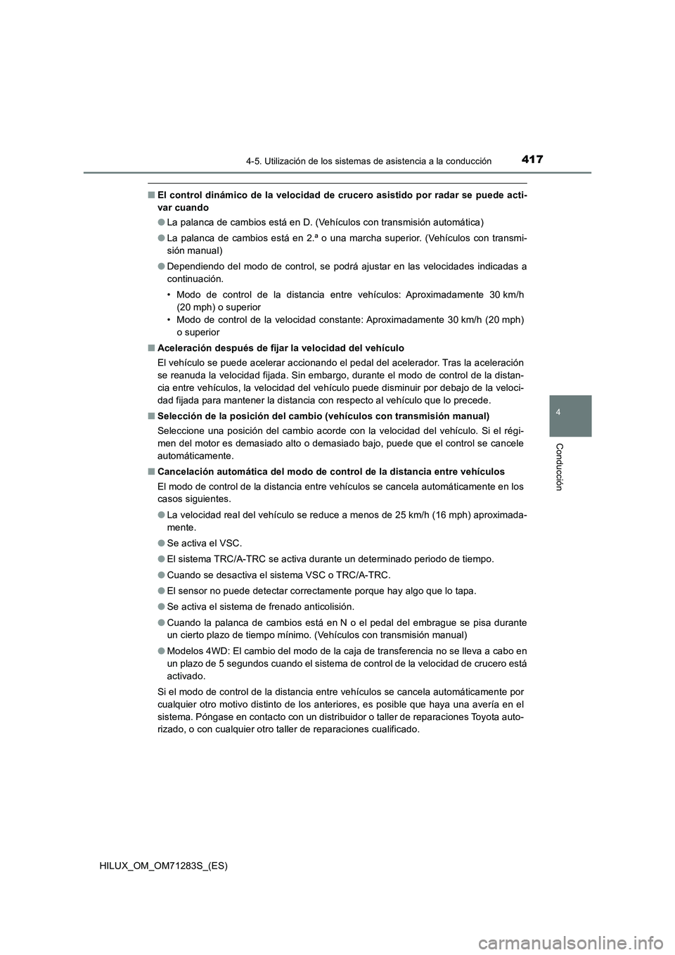 TOYOTA HILUX 2020  Manuale de Empleo (in Spanish) 4174-5. Utilización de los sistemas de asistencia a la conducción
4
Conducción
HILUX_OM_OM71283S_(ES)
■El control dinámico de la velocidad de crucero asistido por radar se puede acti-
var cuando