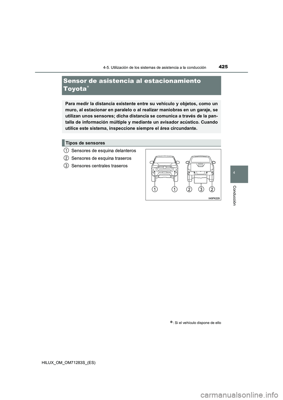 TOYOTA HILUX 2020  Manuale de Empleo (in Spanish) 425
4
4-5. Utilización de los sistemas de asistencia a la conducción
Conducción
HILUX_OM_OM71283S_(ES)
Sensor de asistencia al estacionamiento  
Toyota
Sensores de esquina delanteros 
Sensores d