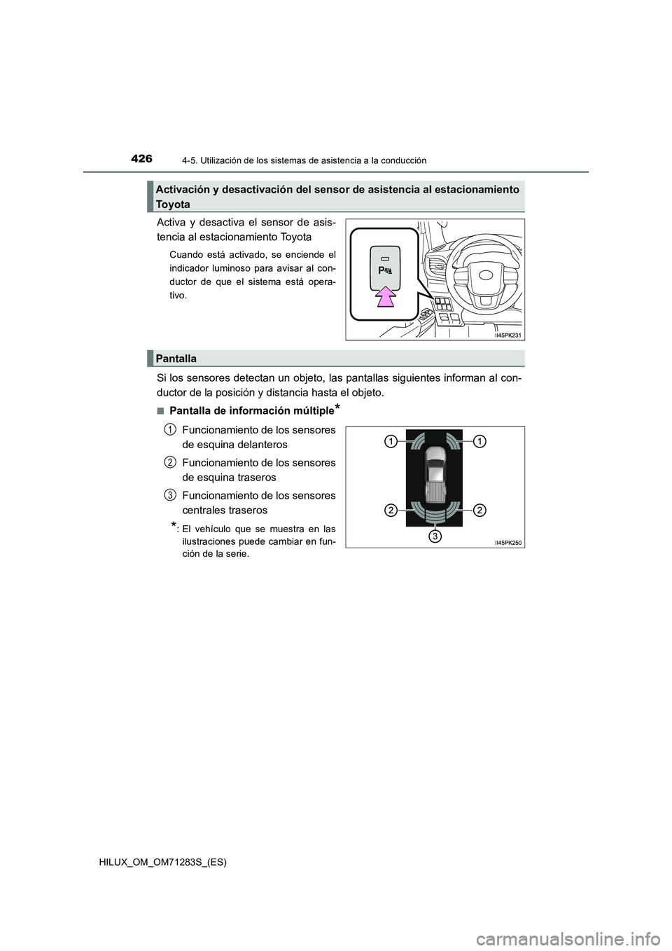 TOYOTA HILUX 2020  Manuale de Empleo (in Spanish) 4264-5. Utilización de los sistemas de asistencia a la conducción
HILUX_OM_OM71283S_(ES)
Activa y desactiva el sensor de asis-
tencia al estacionamiento Toyota
Cuando está activado, se enciende el
