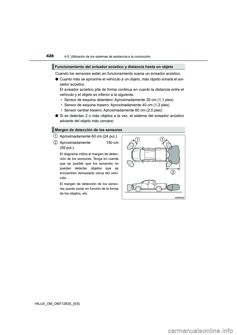 TOYOTA HILUX 2020  Manuale de Empleo (in Spanish) 4284-5. Utilización de los sistemas de asistencia a la conducción
HILUX_OM_OM71283S_(ES)
Cuando los sensores están en funcionamiento suena un avisador acústico. 
● Cuanto más se aproxime el veh