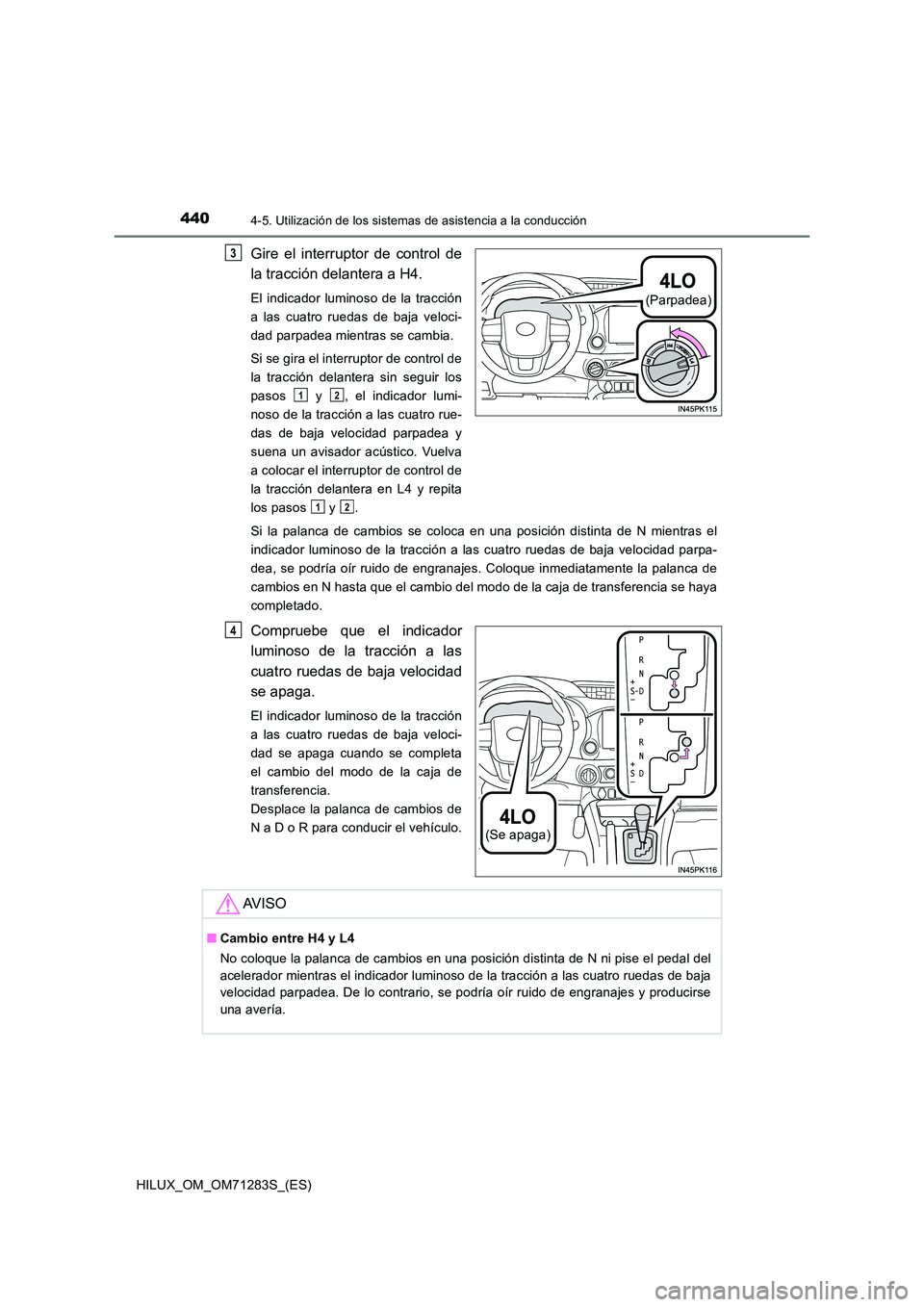 TOYOTA HILUX 2020  Manuale de Empleo (in Spanish) 4404-5. Utilización de los sistemas de asistencia a la conducción
HILUX_OM_OM71283S_(ES)
Gire el interruptor de control de 
la tracción delantera a H4.
El indicador luminoso de la tracción 
a las 