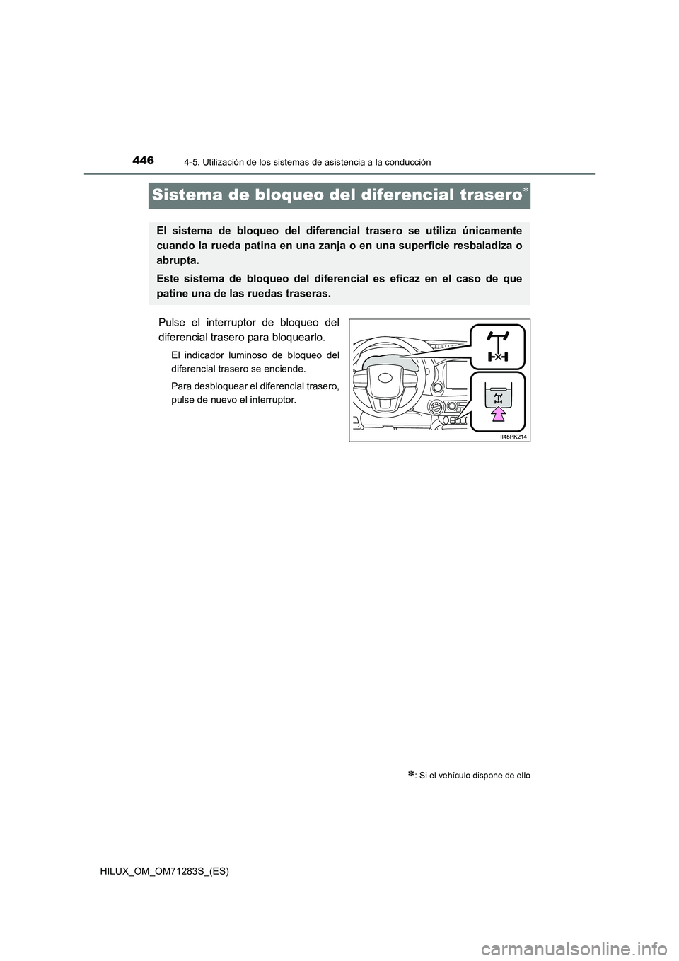 TOYOTA HILUX 2020  Manuale de Empleo (in Spanish) 4464-5. Utilización de los sistemas de asistencia a la conducción
HILUX_OM_OM71283S_(ES)
Sistema de bloqueo del diferencial trasero
Pulse el interruptor de bloqueo del
diferencial trasero para bl