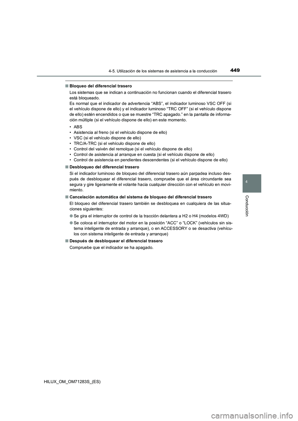 TOYOTA HILUX 2020  Manuale de Empleo (in Spanish) 4494-5. Utilización de los sistemas de asistencia a la conducción
4
Conducción
HILUX_OM_OM71283S_(ES)
■Bloqueo del diferencial trasero
Los sistemas que se indican a continuación no funcionan cua