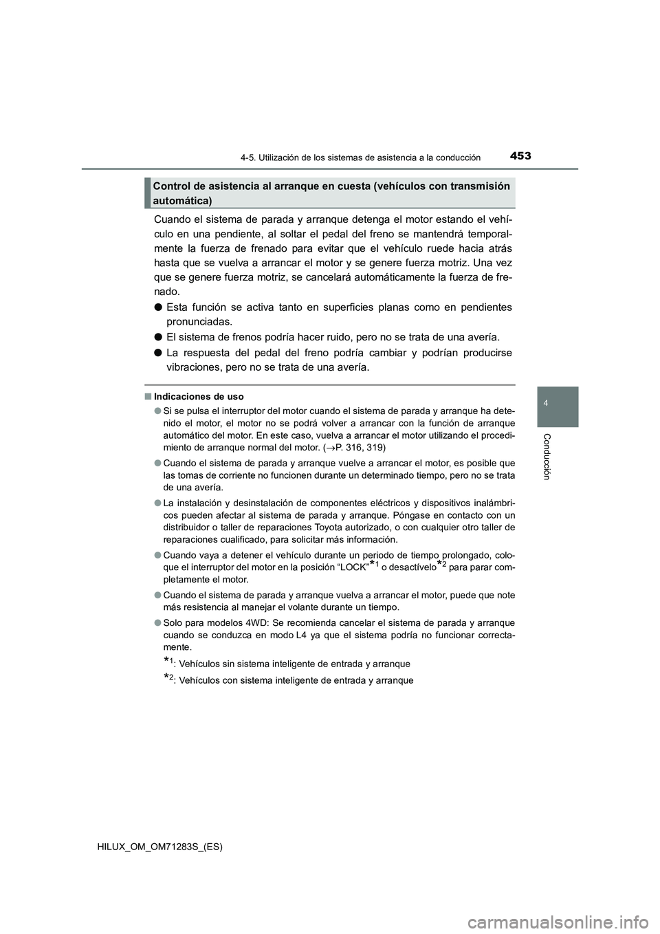 TOYOTA HILUX 2020  Manuale de Empleo (in Spanish) 4534-5. Utilización de los sistemas de asistencia a la conducción
4
Conducción
HILUX_OM_OM71283S_(ES)
Cuando el sistema de parada y arranque detenga el motor estando el vehí-
culo en una pendiente