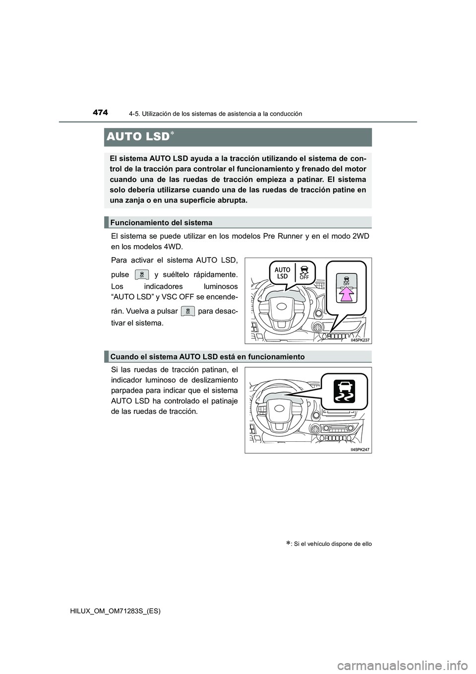 TOYOTA HILUX 2020 Manuale de Empleo (in Spanish) 4744-5. Utilización de los sistemas de asistencia a la conducción
HILUX_OM_OM71283S_(ES)
AUTO LSD
El sistema se puede utilizar en los modelos Pre Runner y en el modo 2WD
en los modelos 4WD.
Para TOYOTA HILUX 2020 Manuale de Empleo (in Spanish) 4744-5. Utilización de los sistemas de asistencia a la conducción
HILUX_OM_OM71283S_(ES)
AUTO LSD
El sistema se puede utilizar en los modelos Pre Runner y en el modo 2WD
en los modelos 4WD.
Para
