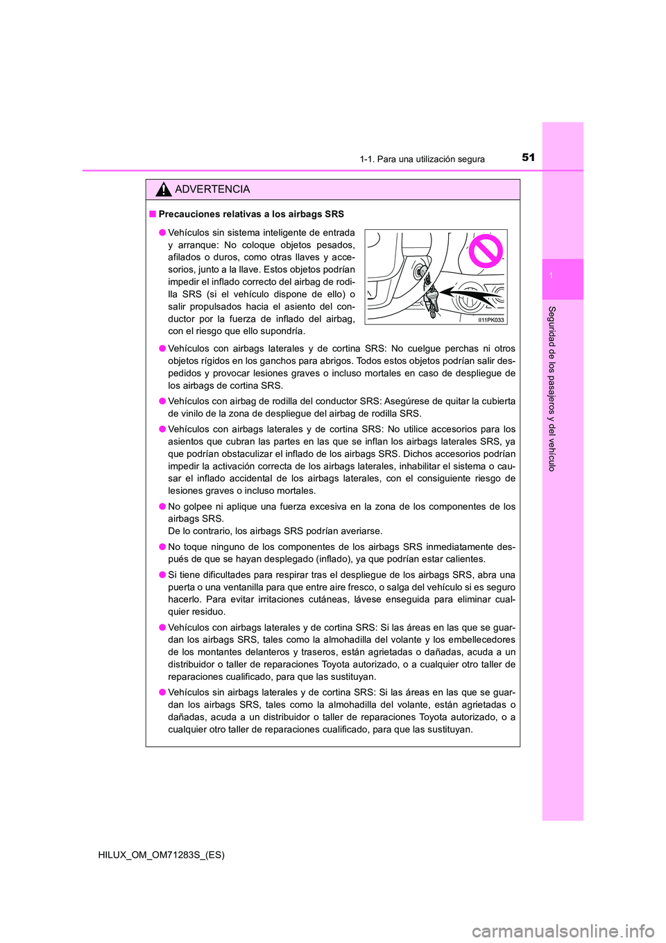 TOYOTA HILUX 2020 Manuale de Empleo (in Spanish) 511-1. Para una utilización segura
1
HILUX_OM_OM71283S_(ES)
Seguridad de los pasajeros y del vehículo
ADVERTENCIA
■Precauciones relativas a los airbags SRS
● Vehículos con airbags laterales y TOYOTA HILUX 2020 Manuale de Empleo (in Spanish) 511-1. Para una utilización segura
1
HILUX_OM_OM71283S_(ES)
Seguridad de los pasajeros y del vehículo
ADVERTENCIA
■Precauciones relativas a los airbags SRS
● Vehículos con airbags laterales y