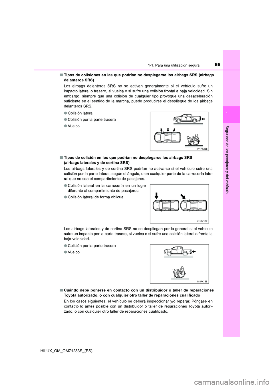 TOYOTA HILUX 2020 Manuale de Empleo (in Spanish) 551-1. Para una utilización segura
1
HILUX_OM_OM71283S_(ES)
Seguridad de los pasajeros y del vehículo
■Tipos de colisiones en las que podrían no desplegarse los airbags SRS (airbags
delanteros S TOYOTA HILUX 2020 Manuale de Empleo (in Spanish) 551-1. Para una utilización segura
1
HILUX_OM_OM71283S_(ES)
Seguridad de los pasajeros y del vehículo
■Tipos de colisiones en las que podrían no desplegarse los airbags SRS (airbags
delanteros S