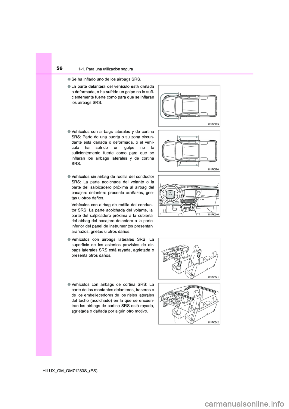 TOYOTA HILUX 2020  Manuale de Empleo (in Spanish) 561-1. Para una utilización segura
HILUX_OM_OM71283S_(ES) 
● Se ha inflado uno de los airbags SRS. 
● La parte delantera del vehículo está dañada 
o deformada, o ha sufrido un golpe no lo sufi