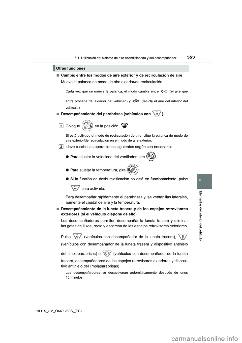 TOYOTA HILUX 2020 Manuale de Empleo (in Spanish) 5536-1. Utilización del sistema de aire acondicionado y del desempañador
6
Elementos del interior del vehículo
HILUX_OM_OM71283S_(ES)
■Cambio entre los modos de aire exterior y de recirculación TOYOTA HILUX 2020 Manuale de Empleo (in Spanish) 5536-1. Utilización del sistema de aire acondicionado y del desempañador
6
Elementos del interior del vehículo
HILUX_OM_OM71283S_(ES)
■Cambio entre los modos de aire exterior y de recirculación