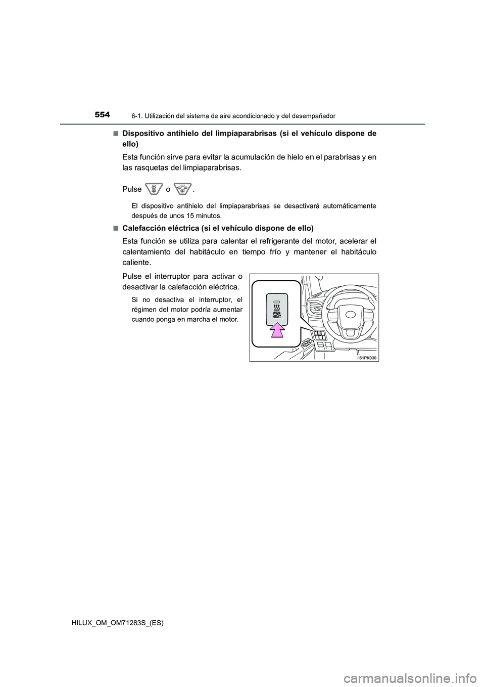 TOYOTA HILUX 2020 Manuale de Empleo (in Spanish) 5546-1. Utilización del sistema de aire acondicionado y del desempañador
HILUX_OM_OM71283S_(ES)
■Dispositivo antihielo del limpiaparabrisas (si el vehículo dispone de
ello)
Esta función sirve TOYOTA HILUX 2020 Manuale de Empleo (in Spanish) 5546-1. Utilización del sistema de aire acondicionado y del desempañador
HILUX_OM_OM71283S_(ES)
■Dispositivo antihielo del limpiaparabrisas (si el vehículo dispone de
ello)
Esta función sirve