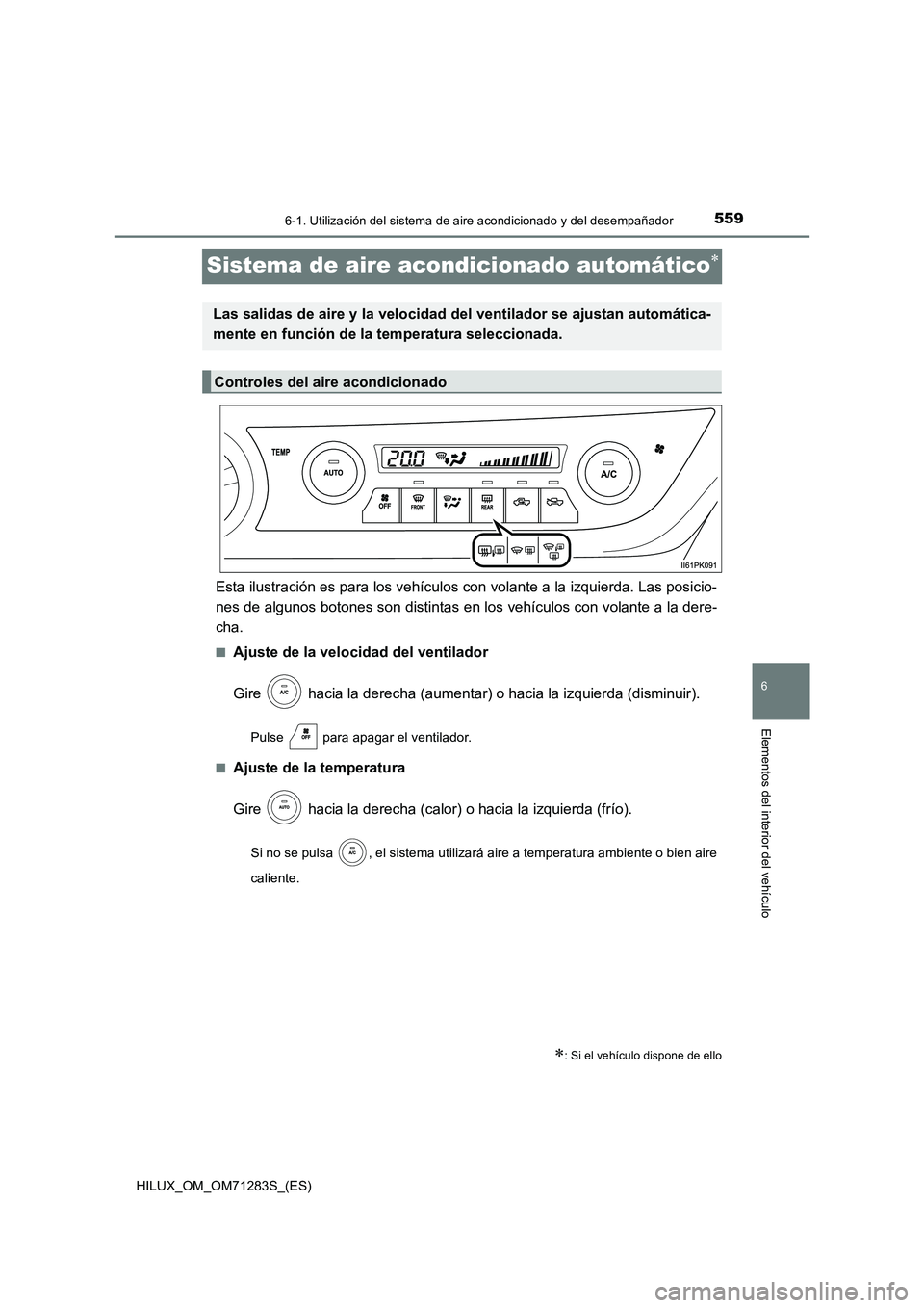 TOYOTA HILUX 2020 Manuale de Empleo (in Spanish) 5596-1. Utilización del sistema de aire acondicionado y del desempañador
HILUX_OM_OM71283S_(ES)
6
Elementos del interior del vehículo
Sistema de aire acondicionado automático
Esta ilustración TOYOTA HILUX 2020 Manuale de Empleo (in Spanish) 5596-1. Utilización del sistema de aire acondicionado y del desempañador
HILUX_OM_OM71283S_(ES)
6
Elementos del interior del vehículo
Sistema de aire acondicionado automático
Esta ilustración