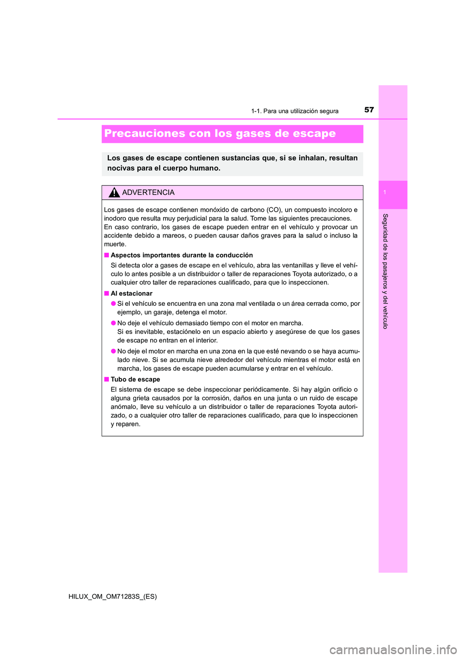 TOYOTA HILUX 2020 Manuale de Empleo (in Spanish) 571-1. Para una utilización segura
1
Seguridad de los pasajeros y del vehículo
HILUX_OM_OM71283S_(ES)
Precauciones con los gases de escape
Los gases de escape contienen sustancias que, si se inhalan TOYOTA HILUX 2020 Manuale de Empleo (in Spanish) 571-1. Para una utilización segura
1
Seguridad de los pasajeros y del vehículo
HILUX_OM_OM71283S_(ES)
Precauciones con los gases de escape
Los gases de escape contienen sustancias que, si se inhalan