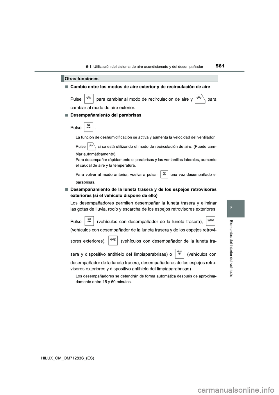 TOYOTA HILUX 2020 Manuale de Empleo (in Spanish) 5616-1. Utilización del sistema de aire acondicionado y del desempañador
6
Elementos del interior del vehículo
HILUX_OM_OM71283S_(ES)■
Cambio entre los modos de aire exterior y de recirculación TOYOTA HILUX 2020 Manuale de Empleo (in Spanish) 5616-1. Utilización del sistema de aire acondicionado y del desempañador
6
Elementos del interior del vehículo
HILUX_OM_OM71283S_(ES)■
Cambio entre los modos de aire exterior y de recirculación