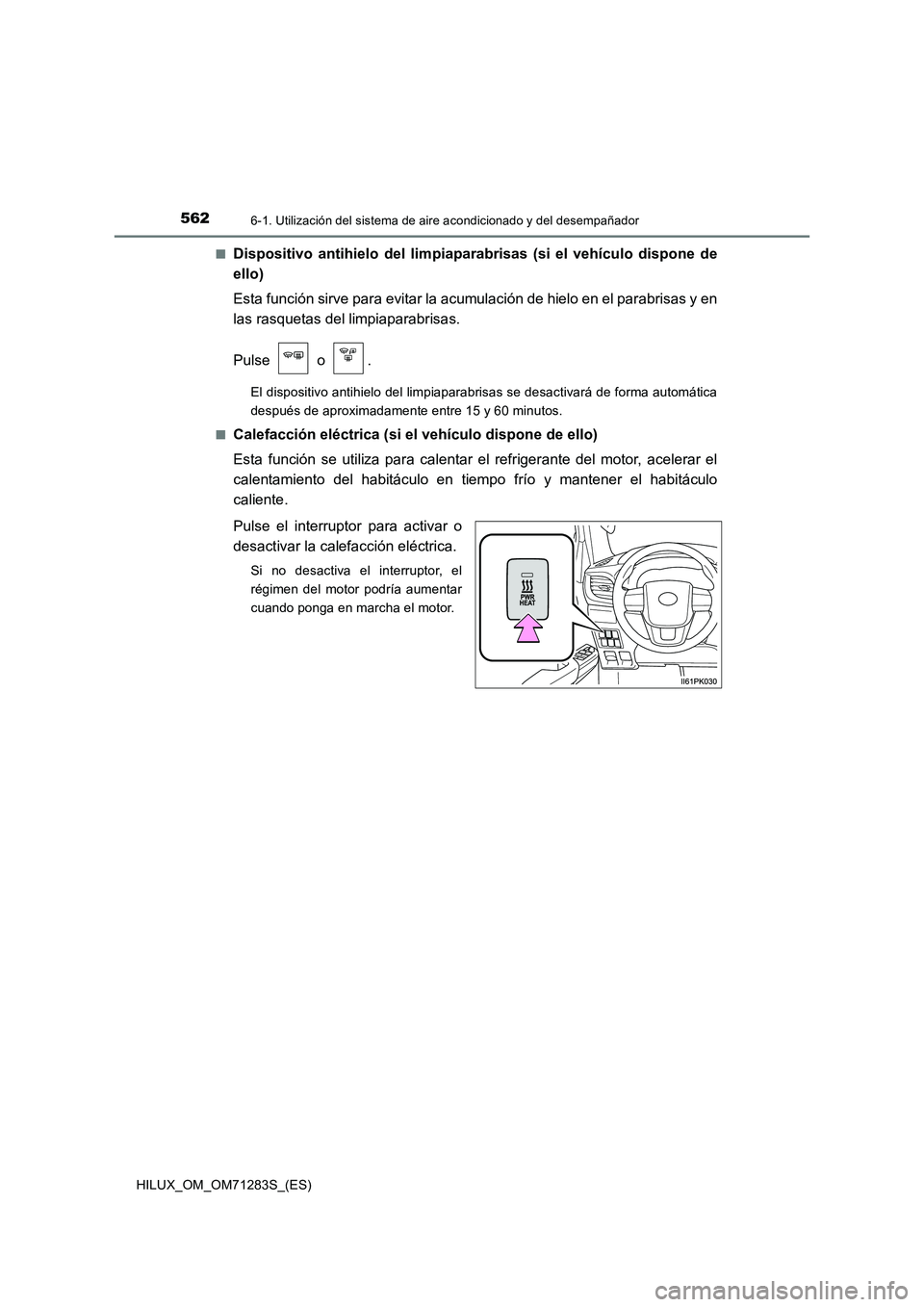 TOYOTA HILUX 2020 Manuale de Empleo (in Spanish) 5626-1. Utilización del sistema de aire acondicionado y del desempañador
HILUX_OM_OM71283S_(ES)■
Dispositivo antihielo del limpiaparabrisas (si el vehículo dispone de
ello)
Esta función sirve pa TOYOTA HILUX 2020 Manuale de Empleo (in Spanish) 5626-1. Utilización del sistema de aire acondicionado y del desempañador
HILUX_OM_OM71283S_(ES)■
Dispositivo antihielo del limpiaparabrisas (si el vehículo dispone de
ello)
Esta función sirve pa