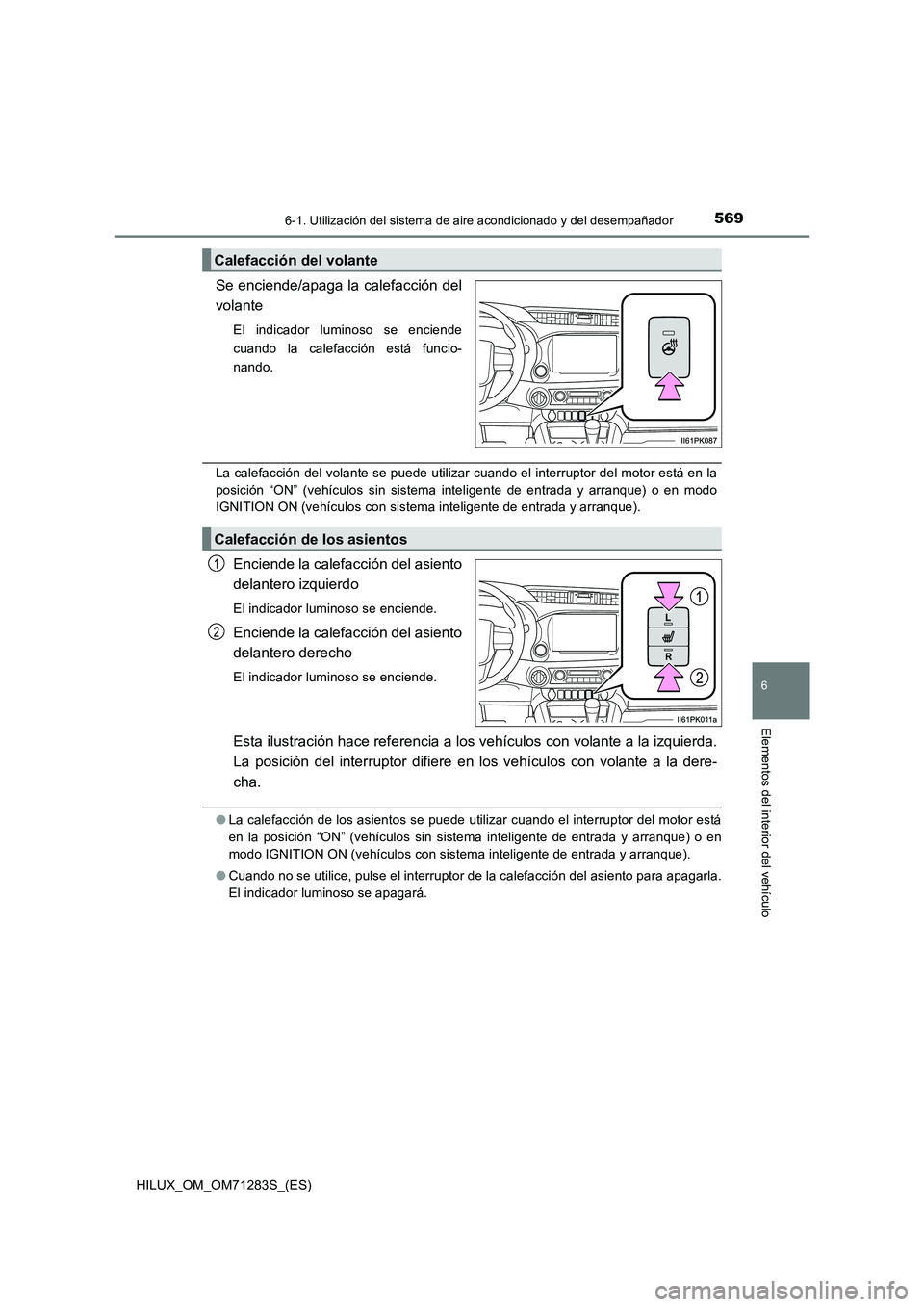 TOYOTA HILUX 2020 Manuale de Empleo (in Spanish) 5696-1. Utilización del sistema de aire acondicionado y del desempañador
6
Elementos del interior del vehículo
HILUX_OM_OM71283S_(ES)
Se enciende/apaga la calefacción del
volante
El indicador lumi TOYOTA HILUX 2020 Manuale de Empleo (in Spanish) 5696-1. Utilización del sistema de aire acondicionado y del desempañador
6
Elementos del interior del vehículo
HILUX_OM_OM71283S_(ES)
Se enciende/apaga la calefacción del
volante
El indicador lumi