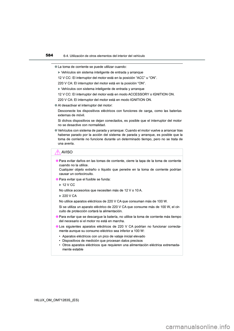 TOYOTA HILUX 2020 Manuale de Empleo (in Spanish) 5846-4. Utilización de otros elementos del interior del vehículo
HILUX_OM_OM71283S_(ES)
●La toma de corriente se puede utilizar cuando:
Vehículos sin sistema inteligente de entrada y arranque TOYOTA HILUX 2020 Manuale de Empleo (in Spanish) 5846-4. Utilización de otros elementos del interior del vehículo
HILUX_OM_OM71283S_(ES)
●La toma de corriente se puede utilizar cuando:
Vehículos sin sistema inteligente de entrada y arranque