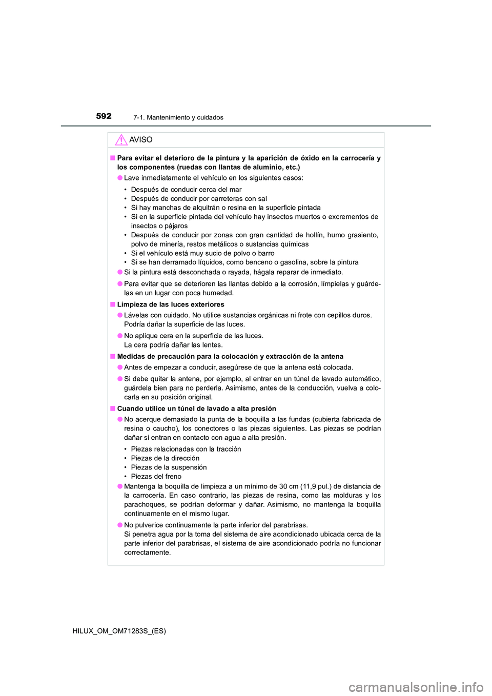 TOYOTA HILUX 2020  Manuale de Empleo (in Spanish) 5927-1. Mantenimiento y cuidados
HILUX_OM_OM71283S_(ES)
AV I S O
■Para evitar el deterioro de la pintura y la aparición de óxido en la carrocería y 
los componentes (ruedas con llantas de alumini