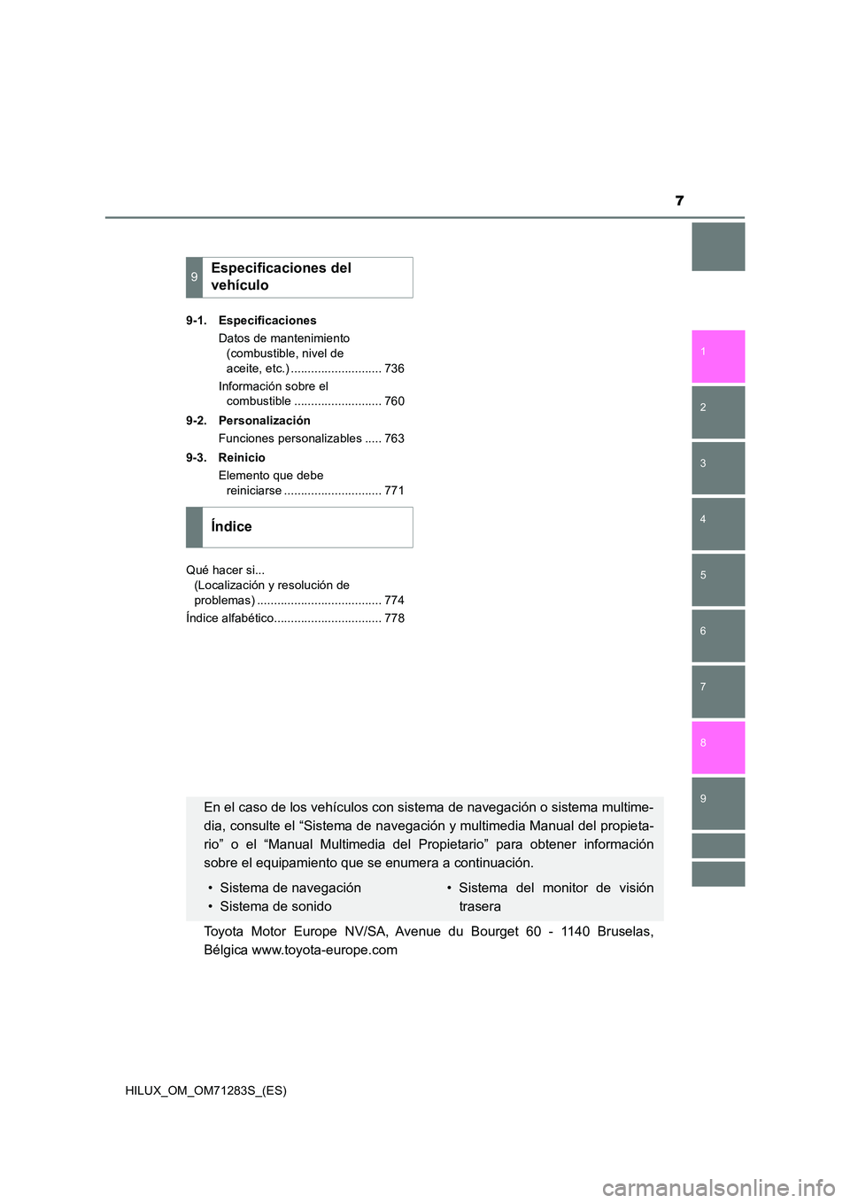 TOYOTA HILUX 2020  Manuale de Empleo (in Spanish) 7
1 
9 
8 
6 
5
4
3
2
HILUX_OM_OM71283S_(ES)
7
9-1. Especificaciones 
Datos de mantenimiento  
(combustible, nivel de  
aceite, etc.) ........................... 736 
Información sobre el  
combustib
