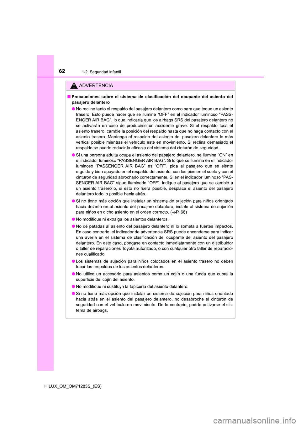 TOYOTA HILUX 2020 Manuale de Empleo (in Spanish) 621-2. Seguridad infantil
HILUX_OM_OM71283S_(ES)
ADVERTENCIA
■Precauciones sobre el sistema de clasificación del ocupante del asiento del
pasajero delantero
● No recline tanto el respaldo del p TOYOTA HILUX 2020 Manuale de Empleo (in Spanish) 621-2. Seguridad infantil
HILUX_OM_OM71283S_(ES)
ADVERTENCIA
■Precauciones sobre el sistema de clasificación del ocupante del asiento del
pasajero delantero
● No recline tanto el respaldo del p