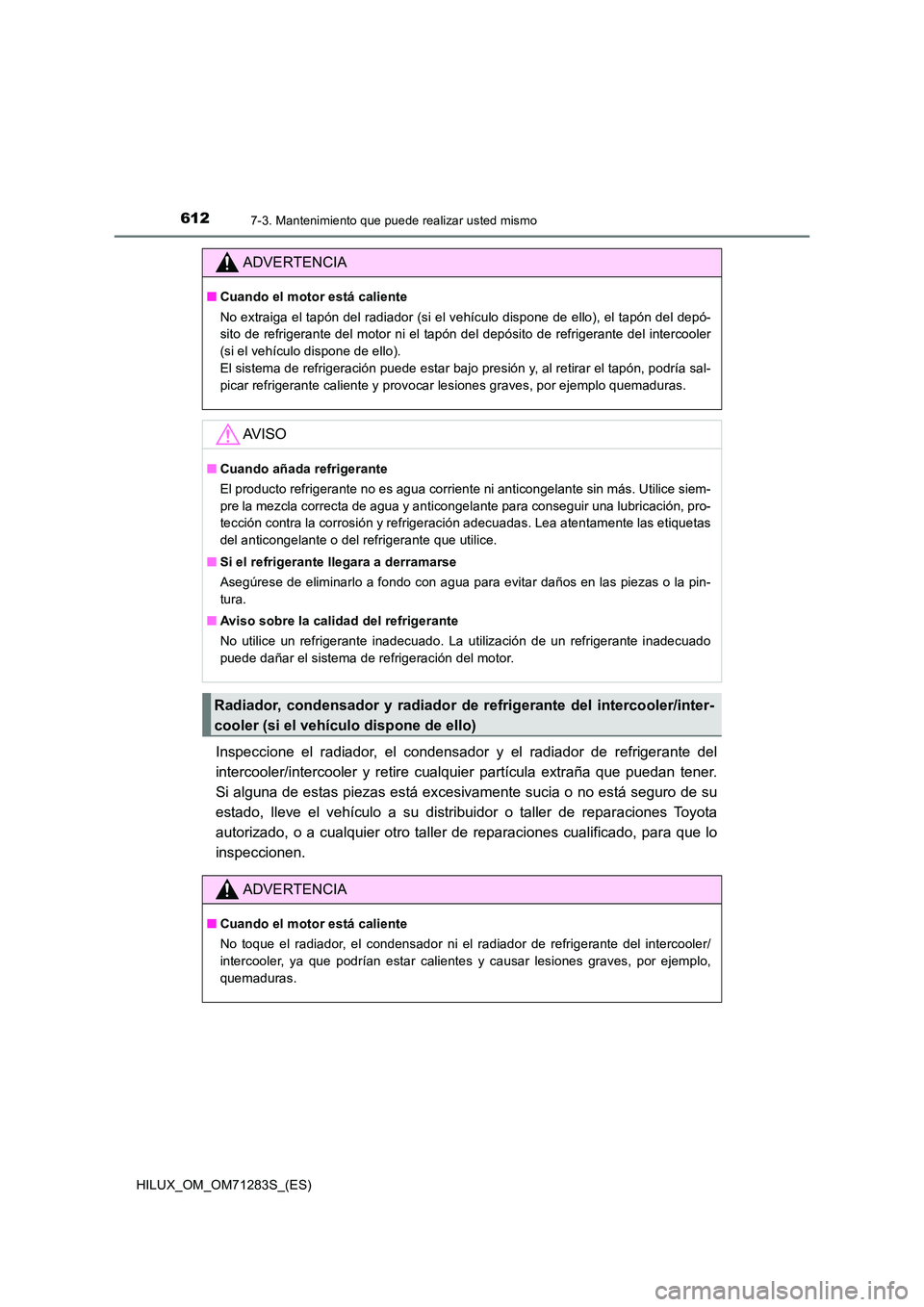 TOYOTA HILUX 2020 Manuale de Empleo (in Spanish) 6127-3. Mantenimiento que puede realizar usted mismo
HILUX_OM_OM71283S_(ES)
Inspeccione el radiador, el condensador y el radiador de refrigerante del
intercooler/intercooler y retire c ualquier part TOYOTA HILUX 2020 Manuale de Empleo (in Spanish) 6127-3. Mantenimiento que puede realizar usted mismo
HILUX_OM_OM71283S_(ES)
Inspeccione el radiador, el condensador y el radiador de refrigerante del
intercooler/intercooler y retire c ualquier part