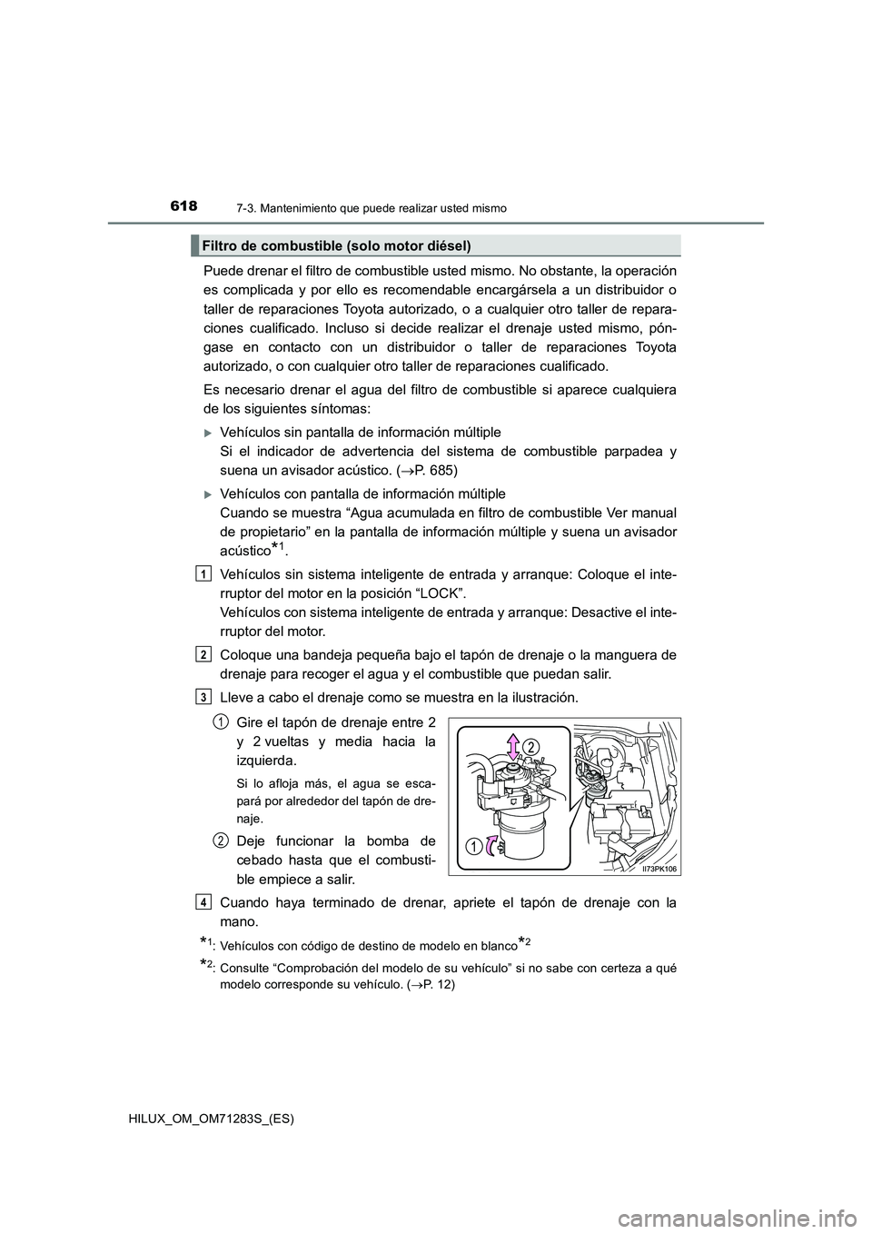TOYOTA HILUX 2020 Manuale de Empleo (in Spanish) 6187-3. Mantenimiento que puede realizar usted mismo
HILUX_OM_OM71283S_(ES)
Puede drenar el filtro de combustible usted mismo. No obstante, la operación
es complicada y por ello es recomendable enca TOYOTA HILUX 2020 Manuale de Empleo (in Spanish) 6187-3. Mantenimiento que puede realizar usted mismo
HILUX_OM_OM71283S_(ES)
Puede drenar el filtro de combustible usted mismo. No obstante, la operación
es complicada y por ello es recomendable enca