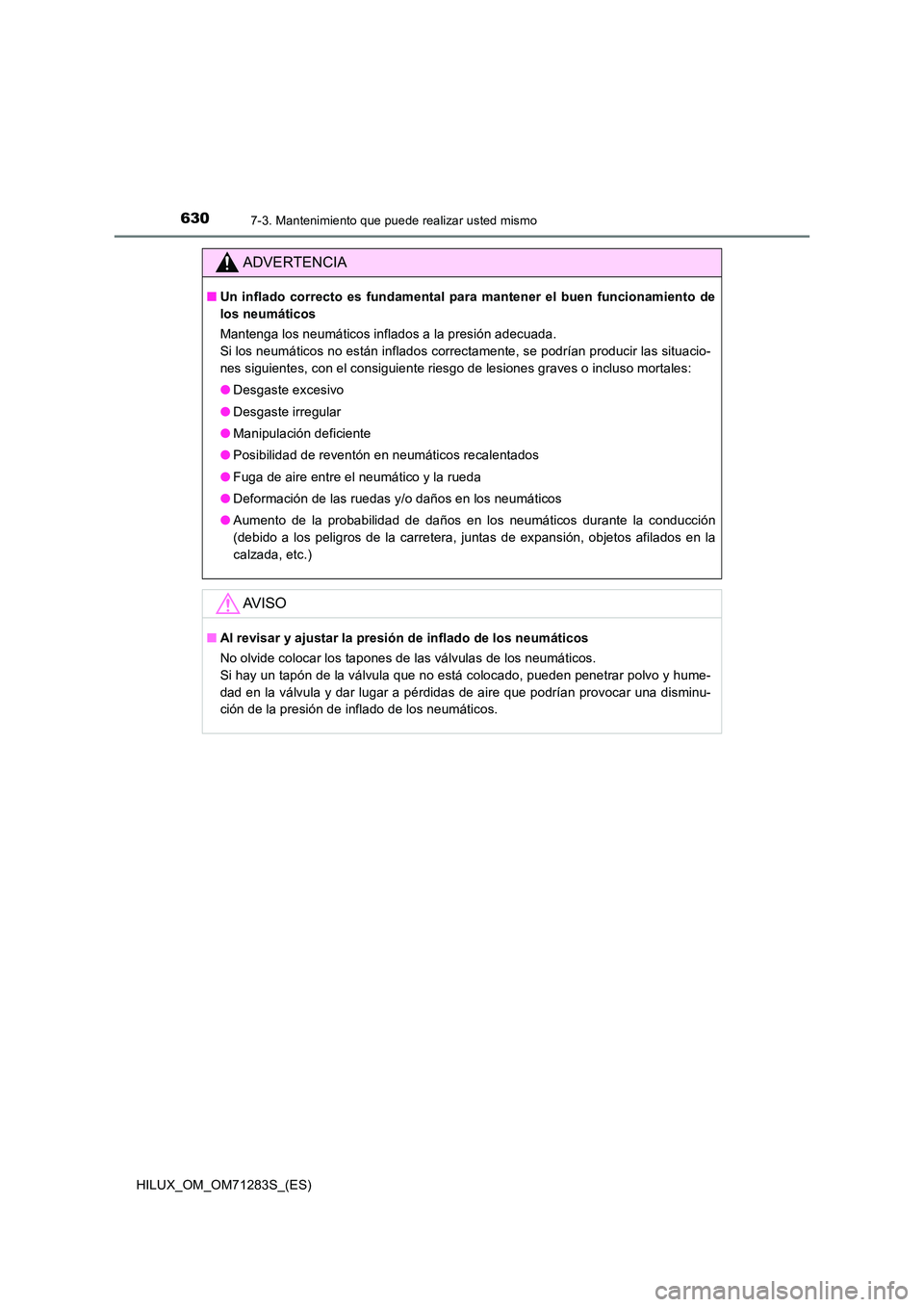TOYOTA HILUX 2020 Manuale de Empleo (in Spanish) 6307-3. Mantenimiento que puede realizar usted mismo
HILUX_OM_OM71283S_(ES)
ADVERTENCIA
■Un inflado correcto es fundamental para mantener el buen funcionamiento de
los neumáticos
Mantenga los neu TOYOTA HILUX 2020 Manuale de Empleo (in Spanish) 6307-3. Mantenimiento que puede realizar usted mismo
HILUX_OM_OM71283S_(ES)
ADVERTENCIA
■Un inflado correcto es fundamental para mantener el buen funcionamiento de
los neumáticos
Mantenga los neu