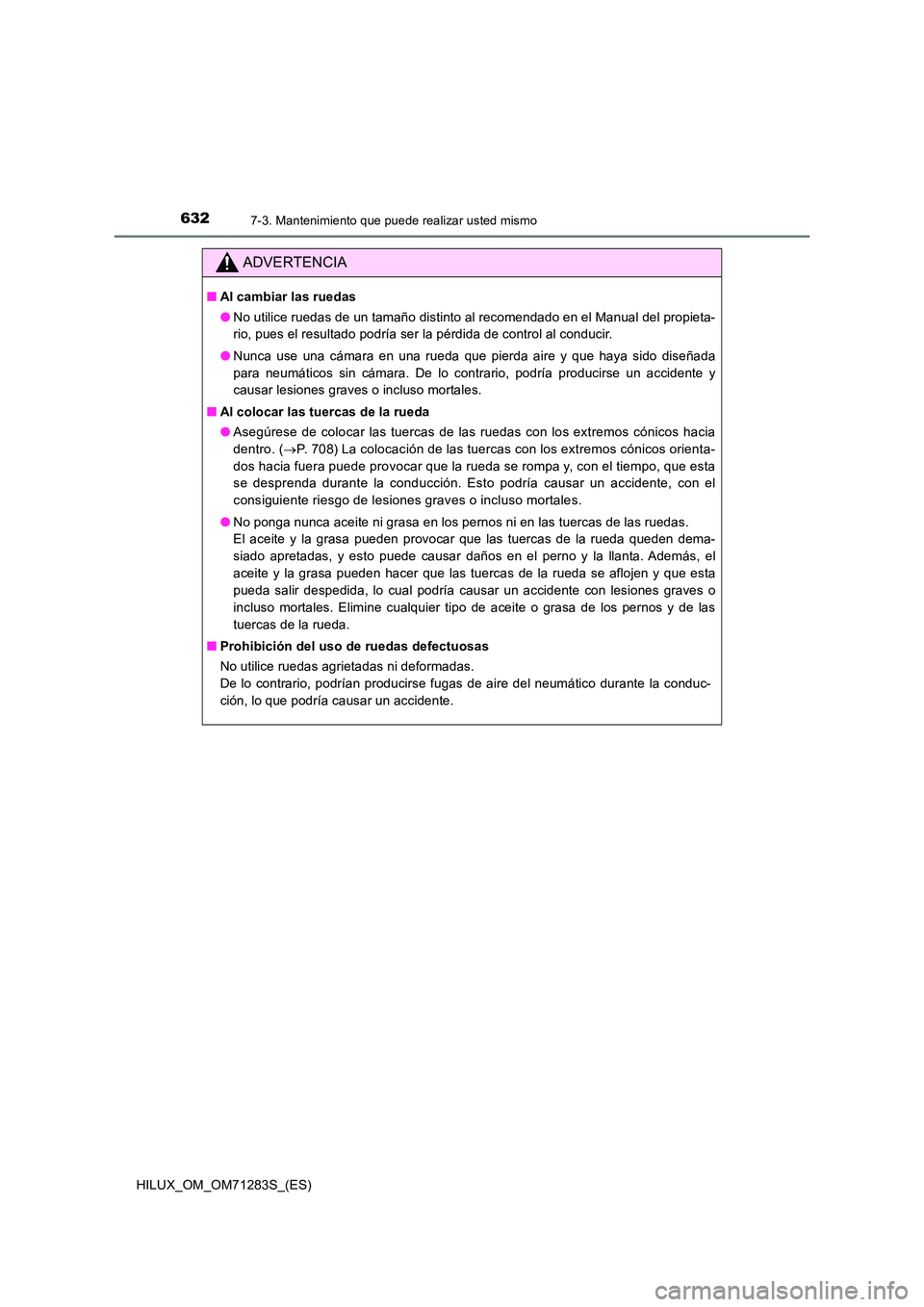 TOYOTA HILUX 2020  Manuale de Empleo (in Spanish) 6327-3. Mantenimiento que puede realizar usted mismo
HILUX_OM_OM71283S_(ES)
ADVERTENCIA
■Al cambiar las ruedas 
● No utilice ruedas de un tamaño distinto al recomendado en el Manual del propieta-