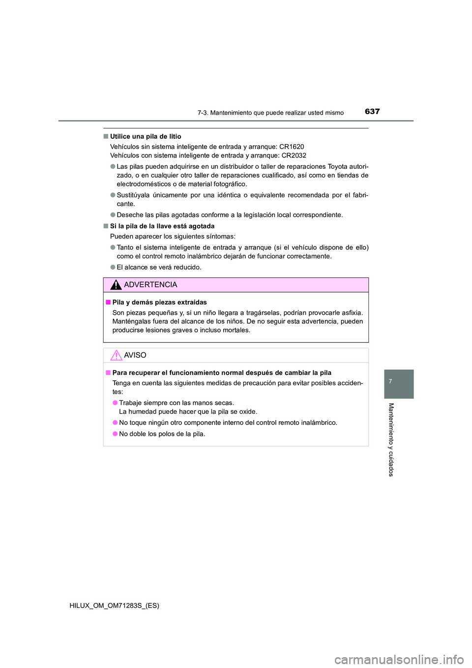 TOYOTA HILUX 2020  Manuale de Empleo (in Spanish) 6377-3. Mantenimiento que puede realizar usted mismo
HILUX_OM_OM71283S_(ES)
7
Mantenimiento y cuidados
■Utilice una pila de litio 
Vehículos sin sistema inteligente de entrada y arranque: CR1620 
V
