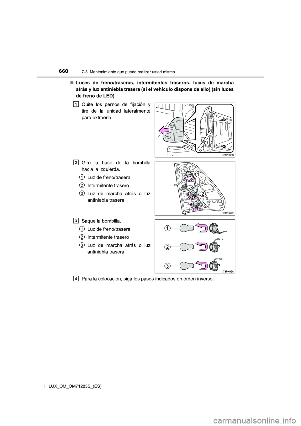TOYOTA HILUX 2020  Manuale de Empleo (in Spanish) 6607-3. Mantenimiento que puede realizar usted mismo
HILUX_OM_OM71283S_(ES)■
Luces de freno/traseras, intermitentes traseros, luces de marcha
atrás y luz antiniebla trasera (si el vehículo dispone