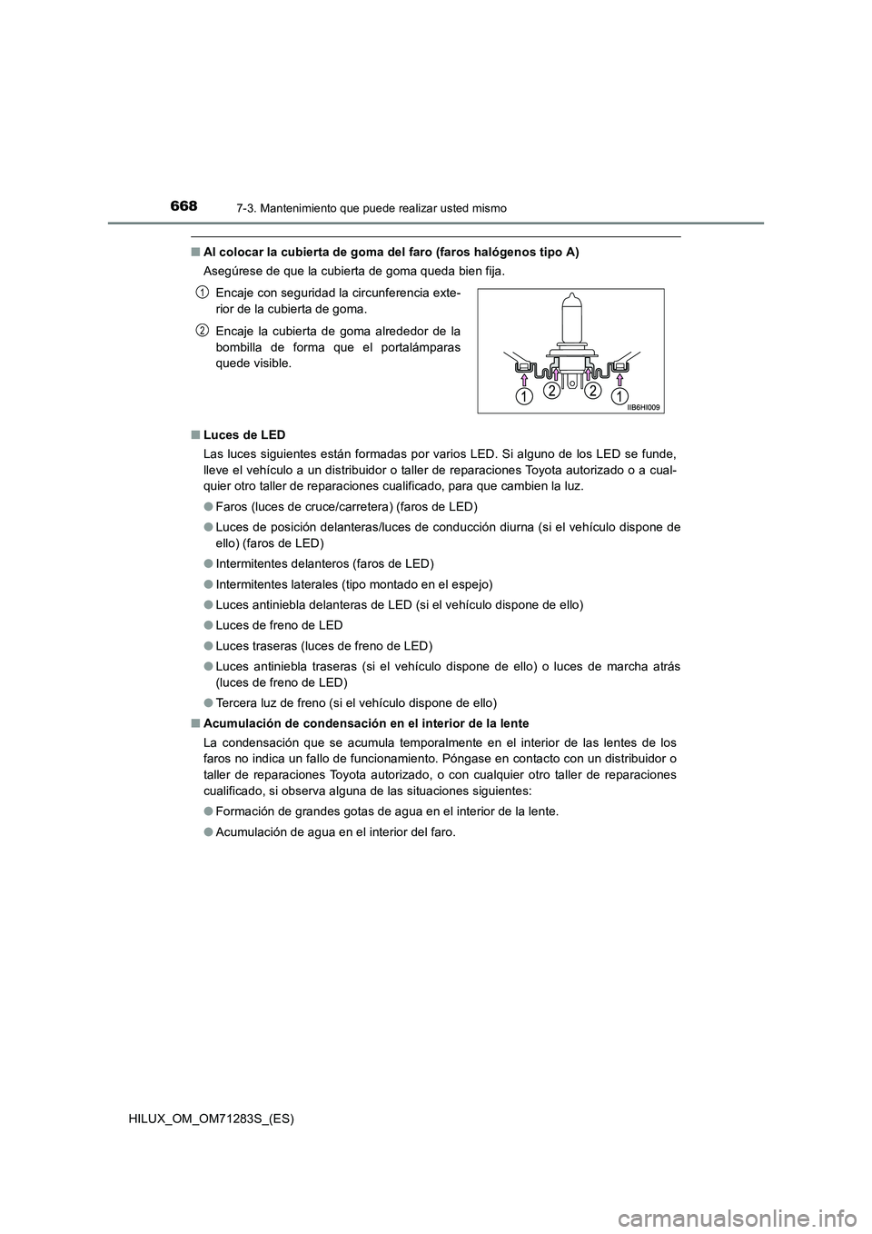 TOYOTA HILUX 2020 Manuale de Empleo (in Spanish) 6687-3. Mantenimiento que puede realizar usted mismo
HILUX_OM_OM71283S_(ES)
■Al colocar la cubierta de goma del faro (faros halógenos tipo A)
Asegúrese de que la cubierta de goma queda bien fija.
TOYOTA HILUX 2020 Manuale de Empleo (in Spanish) 6687-3. Mantenimiento que puede realizar usted mismo
HILUX_OM_OM71283S_(ES)
■Al colocar la cubierta de goma del faro (faros halógenos tipo A)
Asegúrese de que la cubierta de goma queda bien fija.