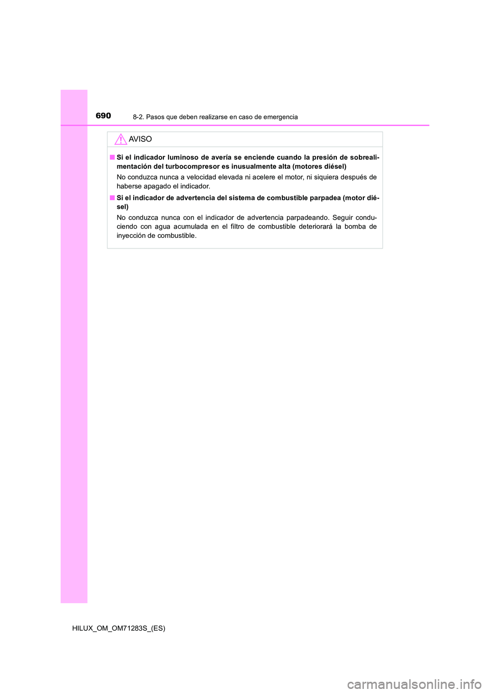 TOYOTA HILUX 2020 Manuale de Empleo (in Spanish) 6908-2. Pasos que deben realizarse en caso de emergencia
HILUX_OM_OM71283S_(ES)
AV I S O
■Si el indicador luminoso de avería se enciende cuando la presión de sobreali-
mentación del turbocompres TOYOTA HILUX 2020 Manuale de Empleo (in Spanish) 6908-2. Pasos que deben realizarse en caso de emergencia
HILUX_OM_OM71283S_(ES)
AV I S O
■Si el indicador luminoso de avería se enciende cuando la presión de sobreali-
mentación del turbocompres