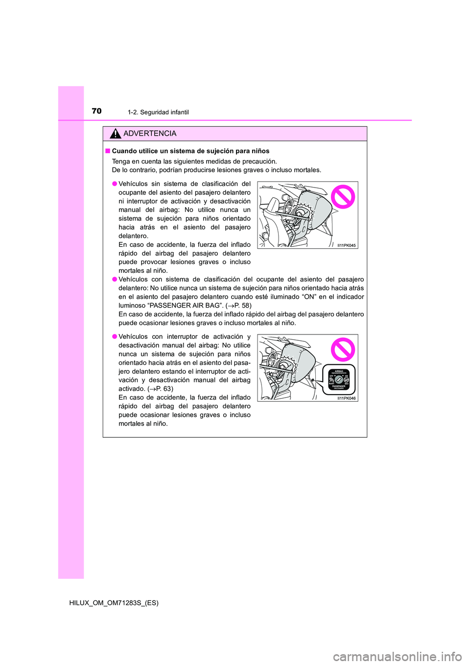 TOYOTA HILUX 2020 Manuale de Empleo (in Spanish) 701-2. Seguridad infantil
HILUX_OM_OM71283S_(ES)
ADVERTENCIA
■Cuando utilice un sistema de sujeción para niños
Tenga en cuenta las siguientes medidas de precaución.
De lo contrario, podrían pr TOYOTA HILUX 2020 Manuale de Empleo (in Spanish) 701-2. Seguridad infantil
HILUX_OM_OM71283S_(ES)
ADVERTENCIA
■Cuando utilice un sistema de sujeción para niños
Tenga en cuenta las siguientes medidas de precaución.
De lo contrario, podrían pr