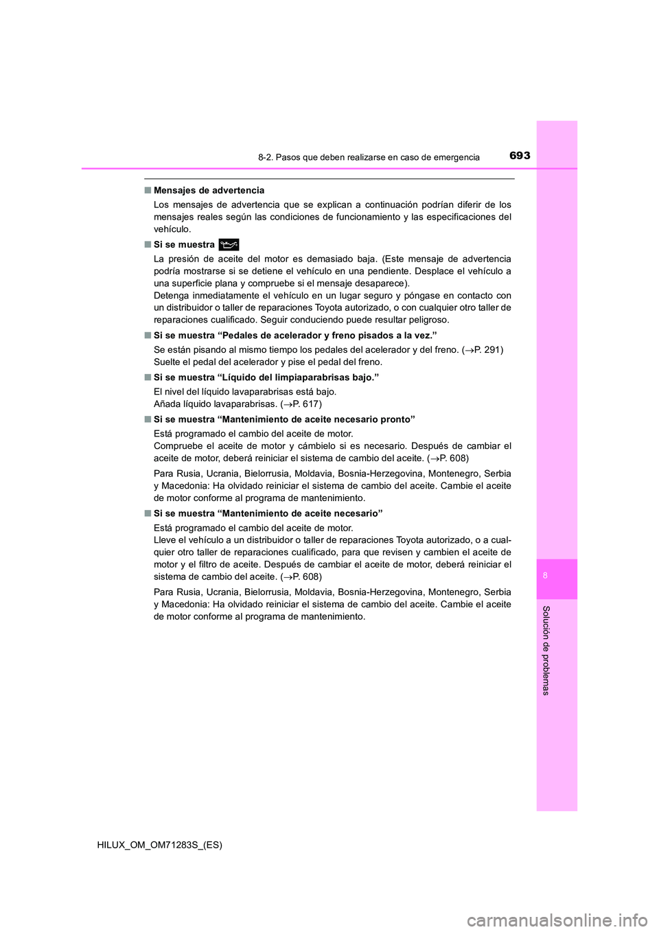 TOYOTA HILUX 2020 Manuale de Empleo (in Spanish) 6938-2. Pasos que deben realizarse en caso de emergencia
HILUX_OM_OM71283S_(ES)
8
Solución de problemas
■Mensajes de advertencia
Los mensajes de advertencia que se explican a continuación podría TOYOTA HILUX 2020 Manuale de Empleo (in Spanish) 6938-2. Pasos que deben realizarse en caso de emergencia
HILUX_OM_OM71283S_(ES)
8
Solución de problemas
■Mensajes de advertencia
Los mensajes de advertencia que se explican a continuación podría