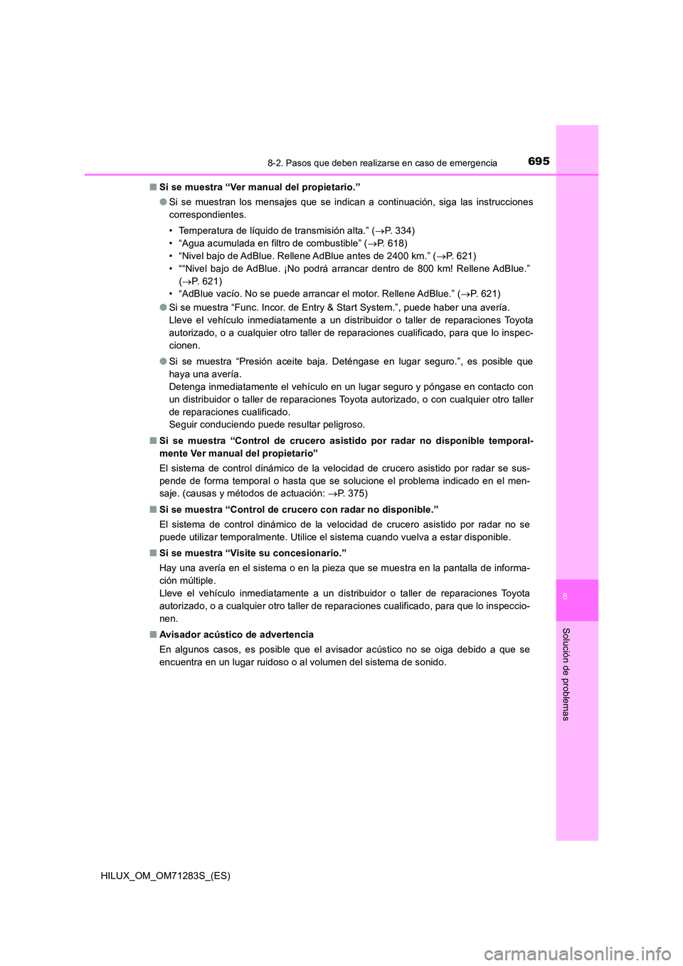 TOYOTA HILUX 2020 Manuale de Empleo (in Spanish) 6958-2. Pasos que deben realizarse en caso de emergencia
HILUX_OM_OM71283S_(ES)
8
Solución de problemas
■Si se muestra “Ver manual del propietario.”
● Si se muestran los mensajes que se indi TOYOTA HILUX 2020 Manuale de Empleo (in Spanish) 6958-2. Pasos que deben realizarse en caso de emergencia
HILUX_OM_OM71283S_(ES)
8
Solución de problemas
■Si se muestra “Ver manual del propietario.”
● Si se muestran los mensajes que se indi