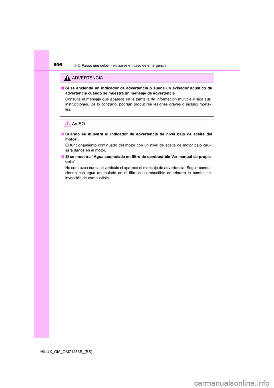 TOYOTA HILUX 2020 Manuale de Empleo (in Spanish) 6968-2. Pasos que deben realizarse en caso de emergencia
HILUX_OM_OM71283S_(ES)
ADVERTENCIA
■Si se enciende un indicador de advertencia o suena un avisador acústico de
advertencia cuando se muestr TOYOTA HILUX 2020 Manuale de Empleo (in Spanish) 6968-2. Pasos que deben realizarse en caso de emergencia
HILUX_OM_OM71283S_(ES)
ADVERTENCIA
■Si se enciende un indicador de advertencia o suena un avisador acústico de
advertencia cuando se muestr