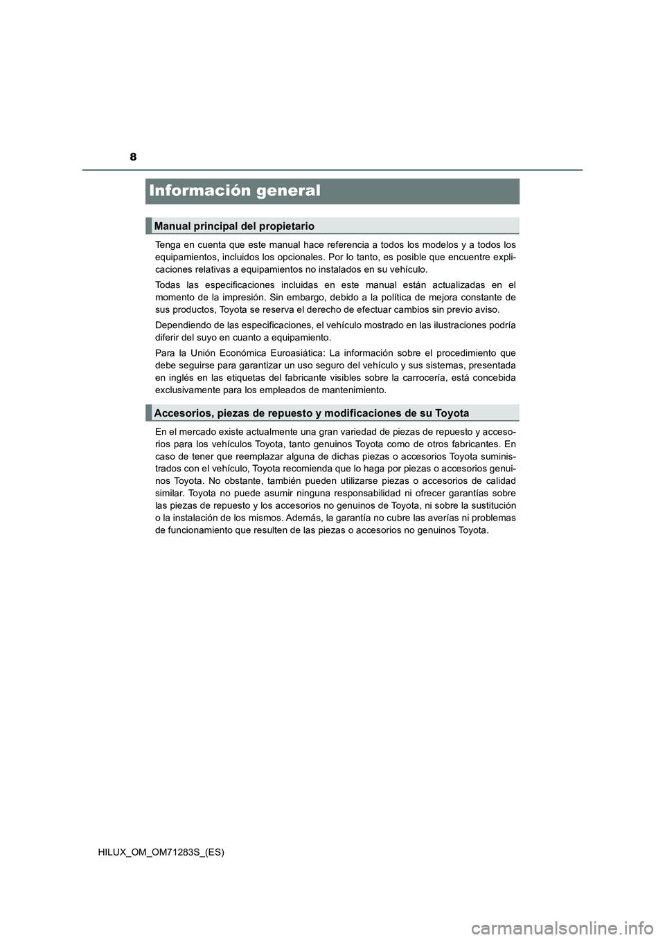 TOYOTA HILUX 2020  Manuale de Empleo (in Spanish) 8
HILUX_OM_OM71283S_(ES)
Información general
Tenga en cuenta que este manual hace referencia a todos los modelos y a todos los
equipamientos, incluidos los opcionales. Por lo tanto, es posible que en