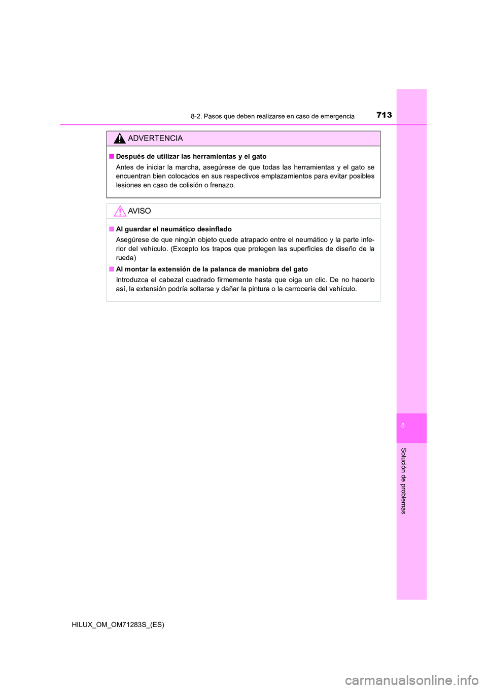 TOYOTA HILUX 2020 Manuale de Empleo (in Spanish) 7138-2. Pasos que deben realizarse en caso de emergencia
HILUX_OM_OM71283S_(ES)
8
Solución de problemas
ADVERTENCIA
■Después de utilizar las herramientas y el gato
Antes de iniciar la marcha, ase TOYOTA HILUX 2020 Manuale de Empleo (in Spanish) 7138-2. Pasos que deben realizarse en caso de emergencia
HILUX_OM_OM71283S_(ES)
8
Solución de problemas
ADVERTENCIA
■Después de utilizar las herramientas y el gato
Antes de iniciar la marcha, ase