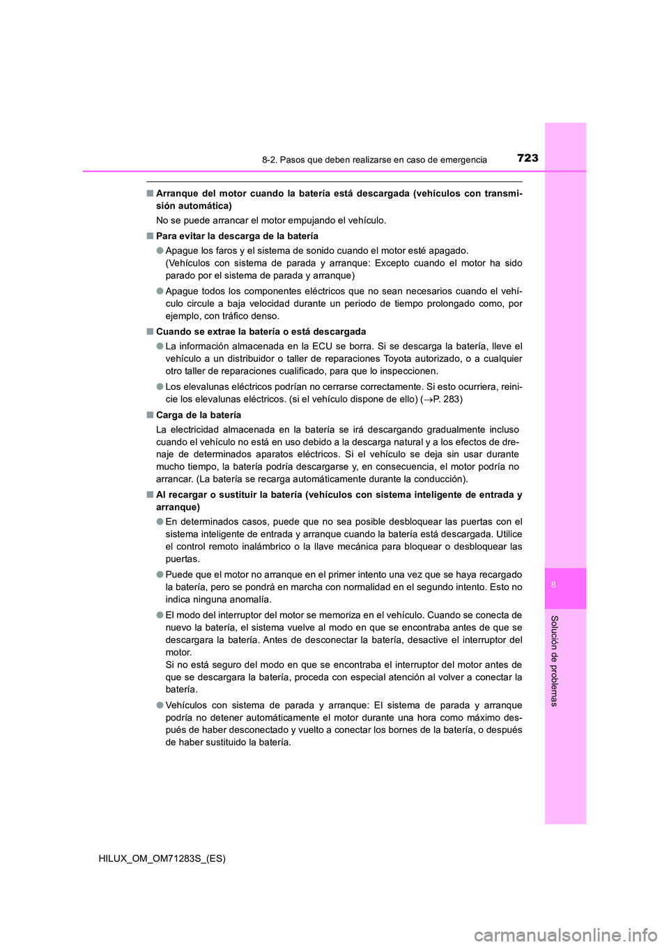 TOYOTA HILUX 2020 Manuale de Empleo (in Spanish) 7238-2. Pasos que deben realizarse en caso de emergencia
HILUX_OM_OM71283S_(ES)
8
Solución de problemas
■Arranque del motor cuando la batería está descargada (vehículos con transmi-
sión autom TOYOTA HILUX 2020 Manuale de Empleo (in Spanish) 7238-2. Pasos que deben realizarse en caso de emergencia
HILUX_OM_OM71283S_(ES)
8
Solución de problemas
■Arranque del motor cuando la batería está descargada (vehículos con transmi-
sión autom